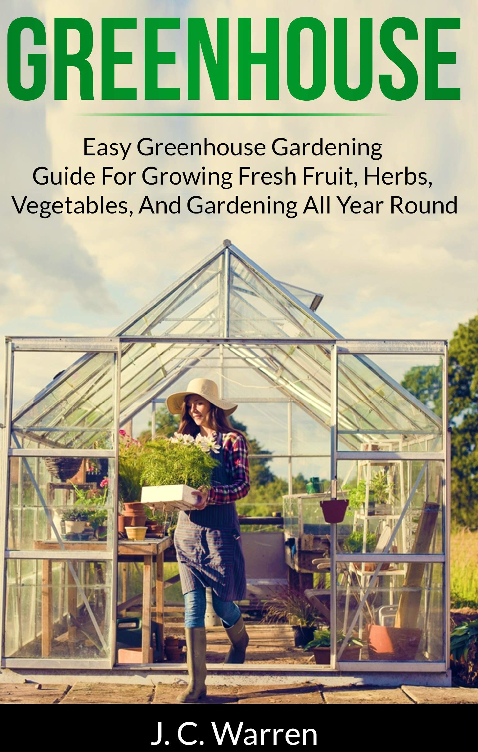 Greenhouse Easy Greenhouse Gardening Guide For Growing Fresh Fruit
