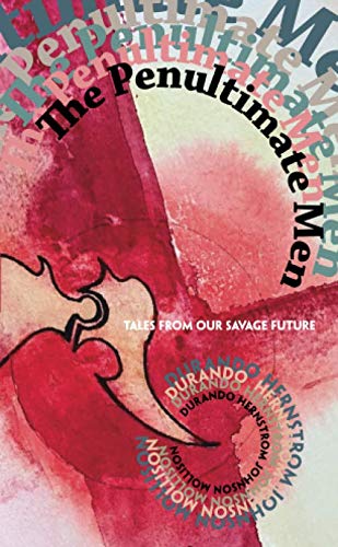 The Penultimate Men: Tales from Our Savage Future