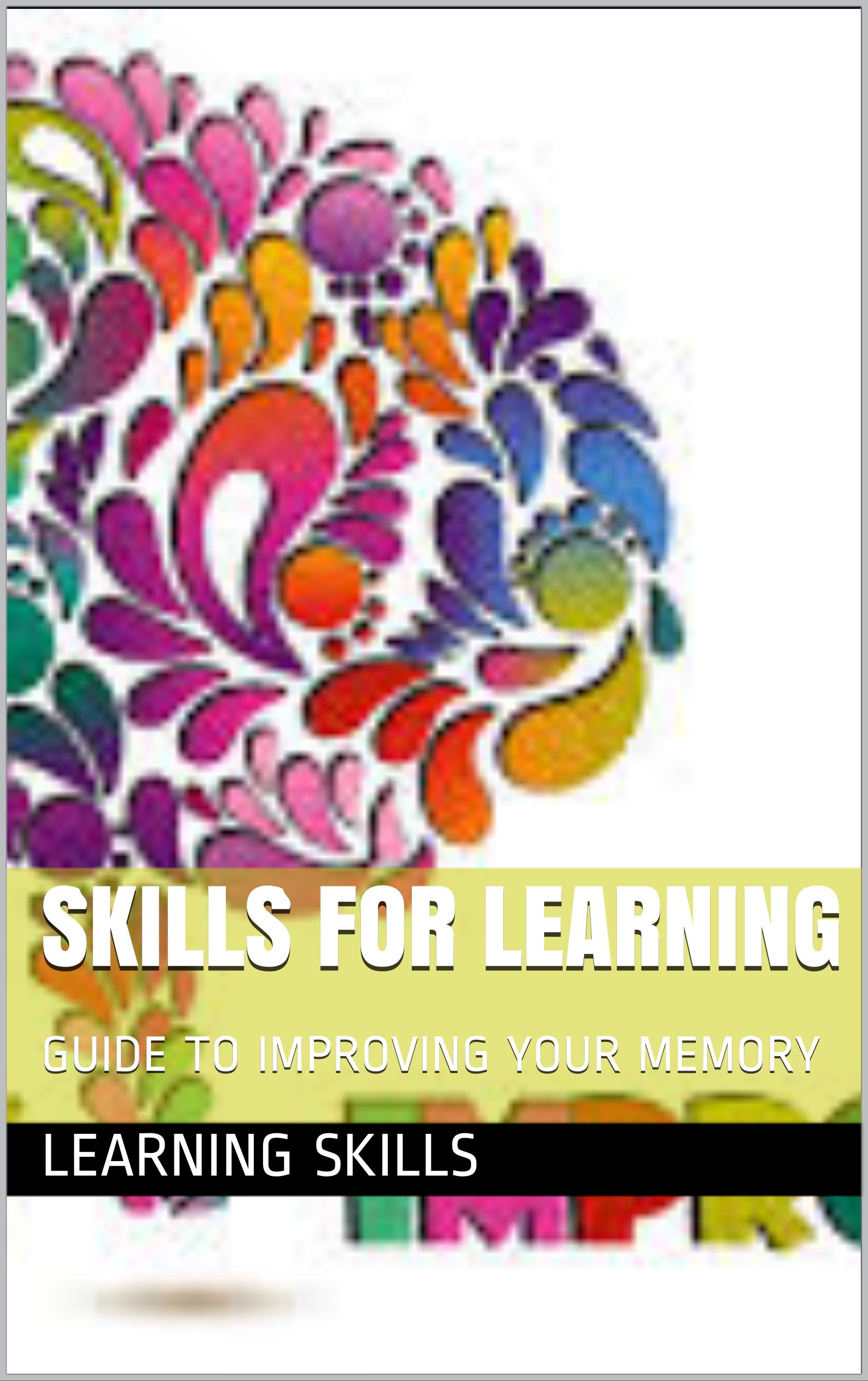 SKILLS FOR LEARNING: GUIDE TO IMPROVING YOUR MEMORY by Mind Power ...