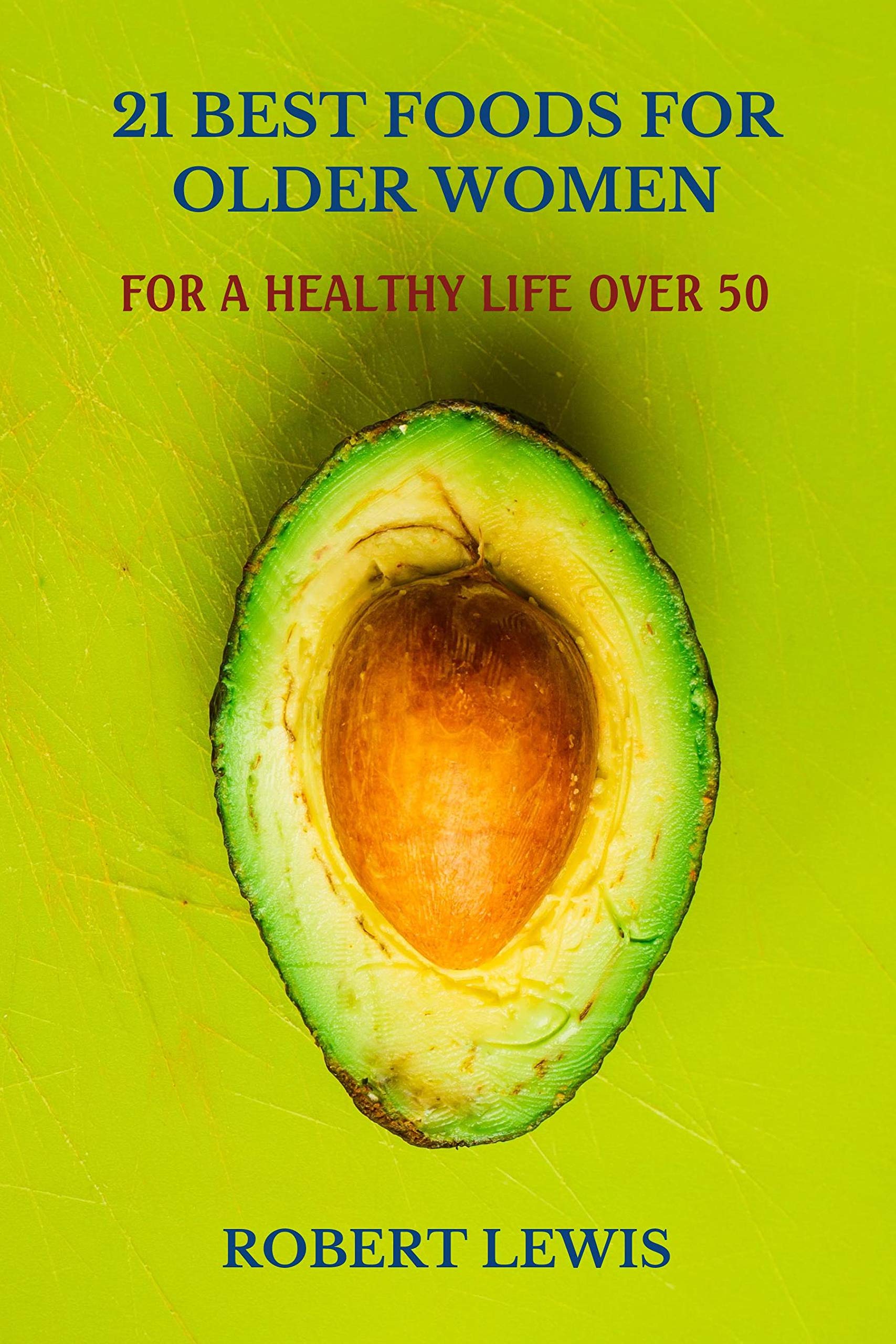 21 BEST FOODS FOR OLDER WOMEN FOR A HEALTHY LIFE OVER 50 by Robert