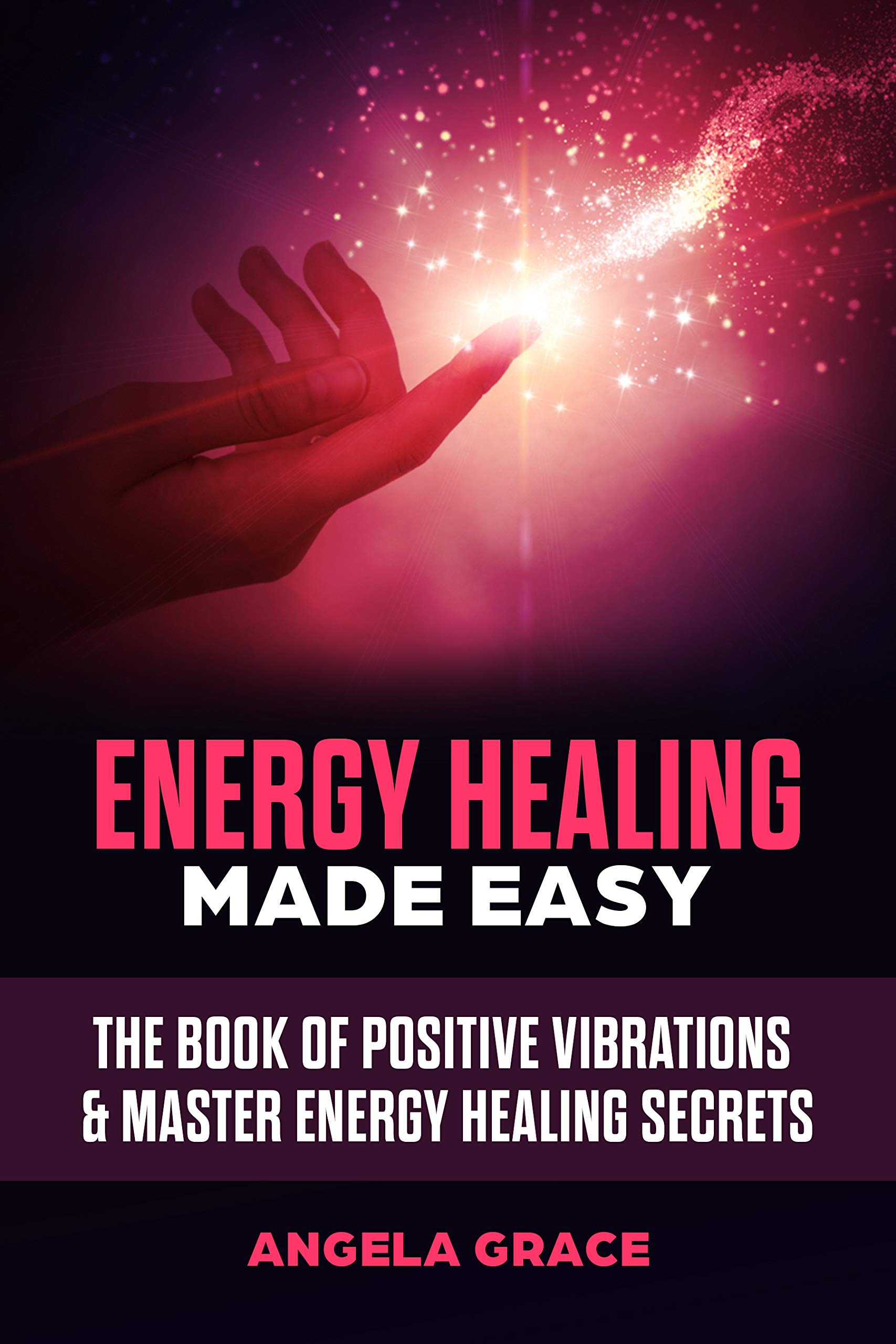 Energy Healing Made Easy : The Book of Positive Vibrations & Master Energy Healing Secrets