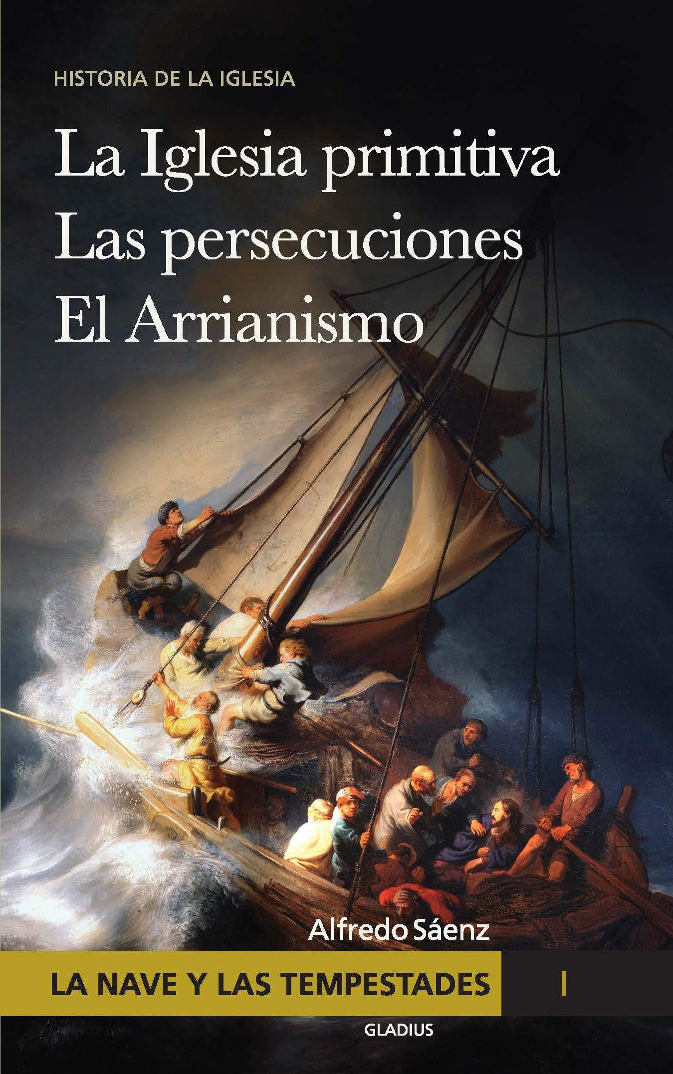 La nave y las tempestades. T. 1: La Sinagoga y la Iglesia primitiva Las persecuciones del Imperio Romano El arrianismo