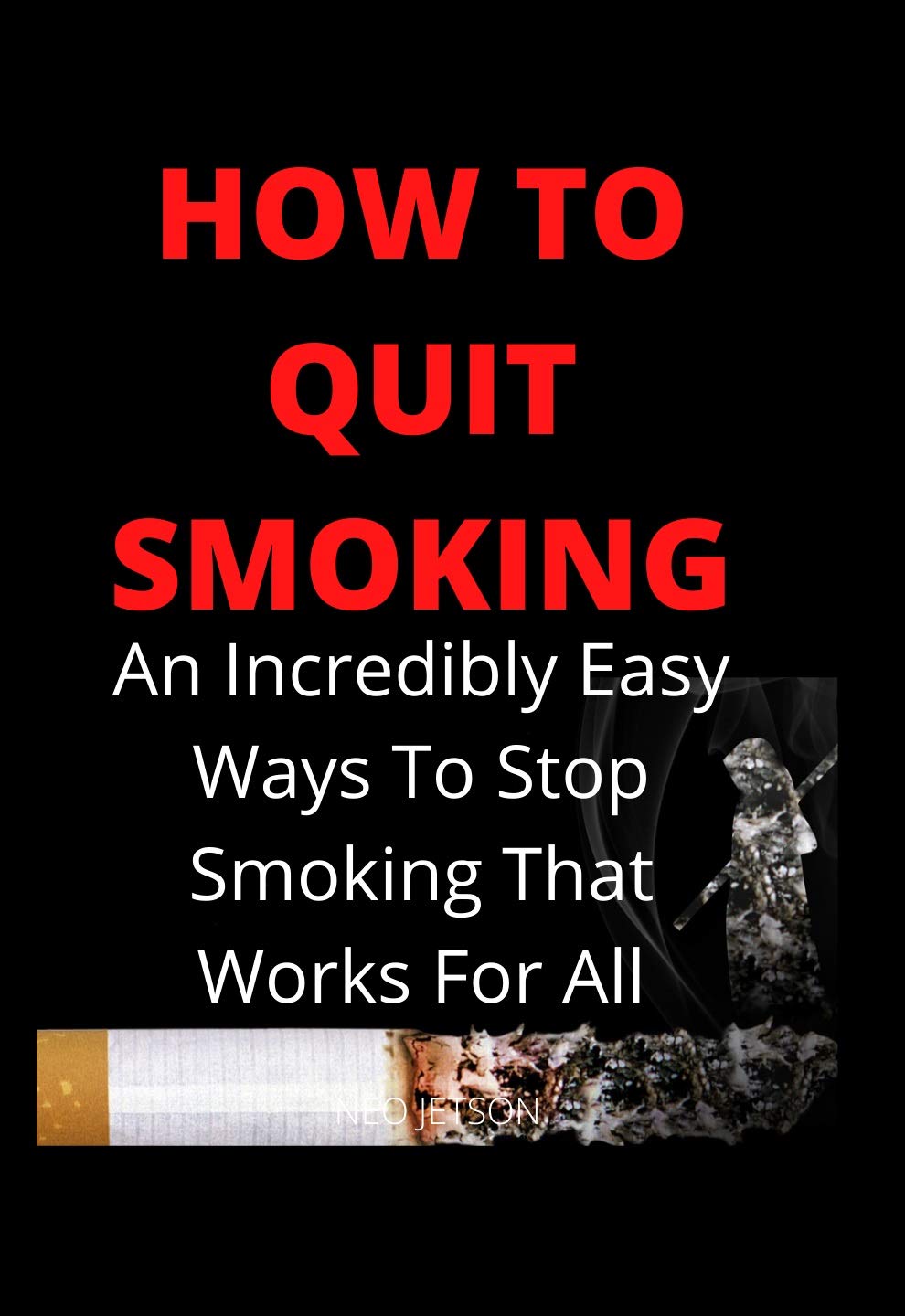 HOW TO QUIT SMOKING An Incredibly Easy Ways To Stop Smoking That Works