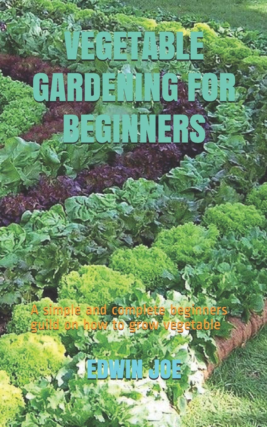 VEGETABLE GARDENING FOR BEGINNERS A simple and complete beginners