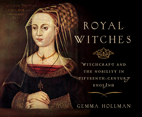 Royal Witches: Witchcraft and the Nobility in Fifteenth-Century England