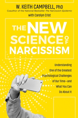 The New Science of Narcissism: Understanding One of the Greatest Psychological Challenges of Our Time―and What You Can Do About It