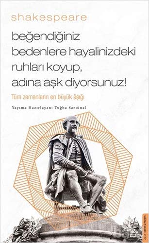 Shakespeare: Beğendiğiniz Bedenlere Hayalinizdeki Ruhları Koyup Adına Aşk Diyorsunuz! Tüm Zamanların En Büyük Aşığı