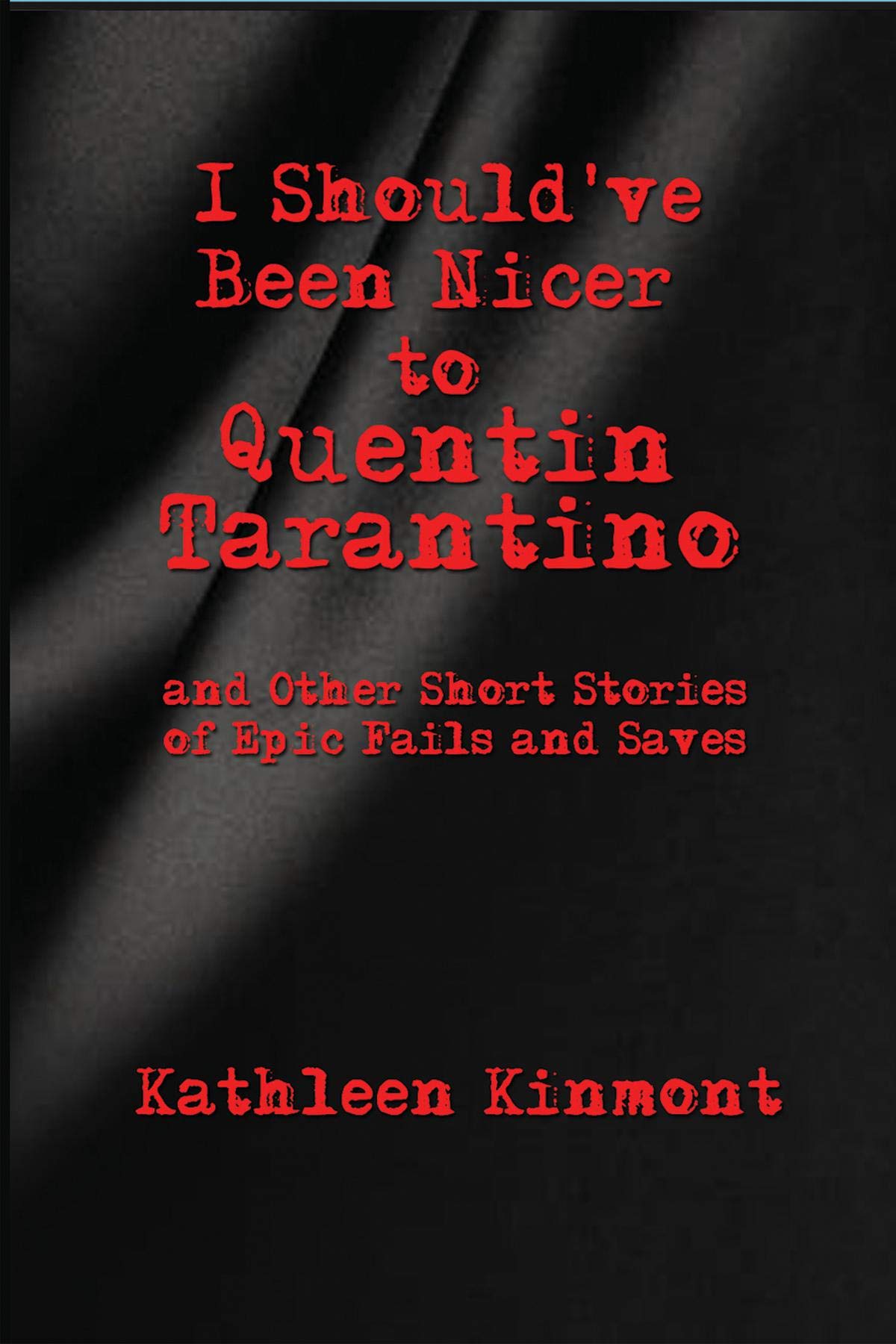 I Should've Been Nicer to Quentin Tarantino and Other Short Stories of Epic Fails and Saves by
