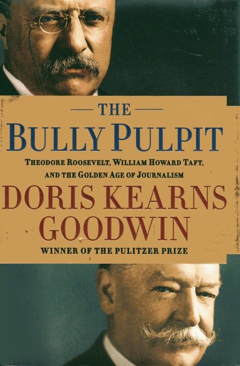 The Bully Pulpit: Theodore Roosevelt, William Howard Taft, and the Golden Age of Journalism