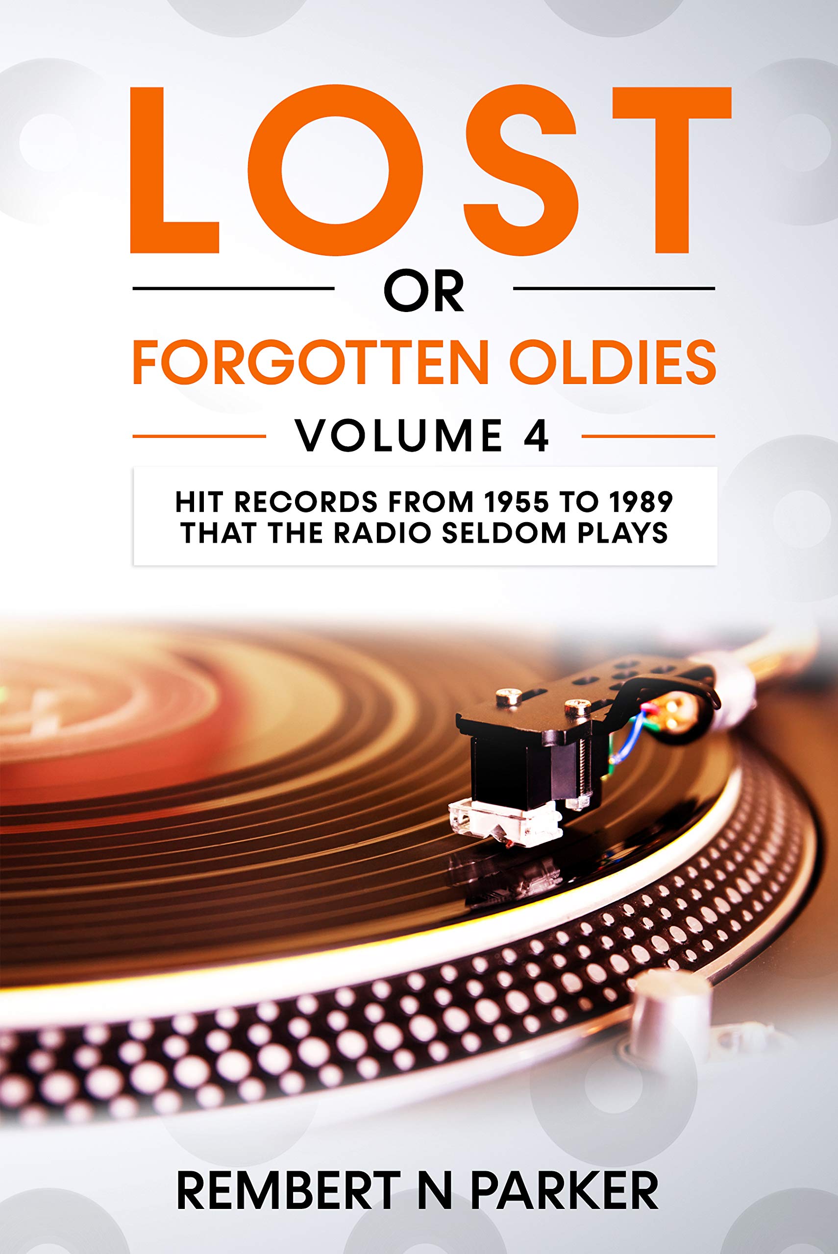Lost or Forgotten Oldies Volume 4: Hit Records from 1955 to 1989 that the Radio Seldom Plays