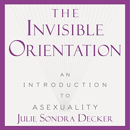 The Invisible Orientation: An Introduction to Asexuality