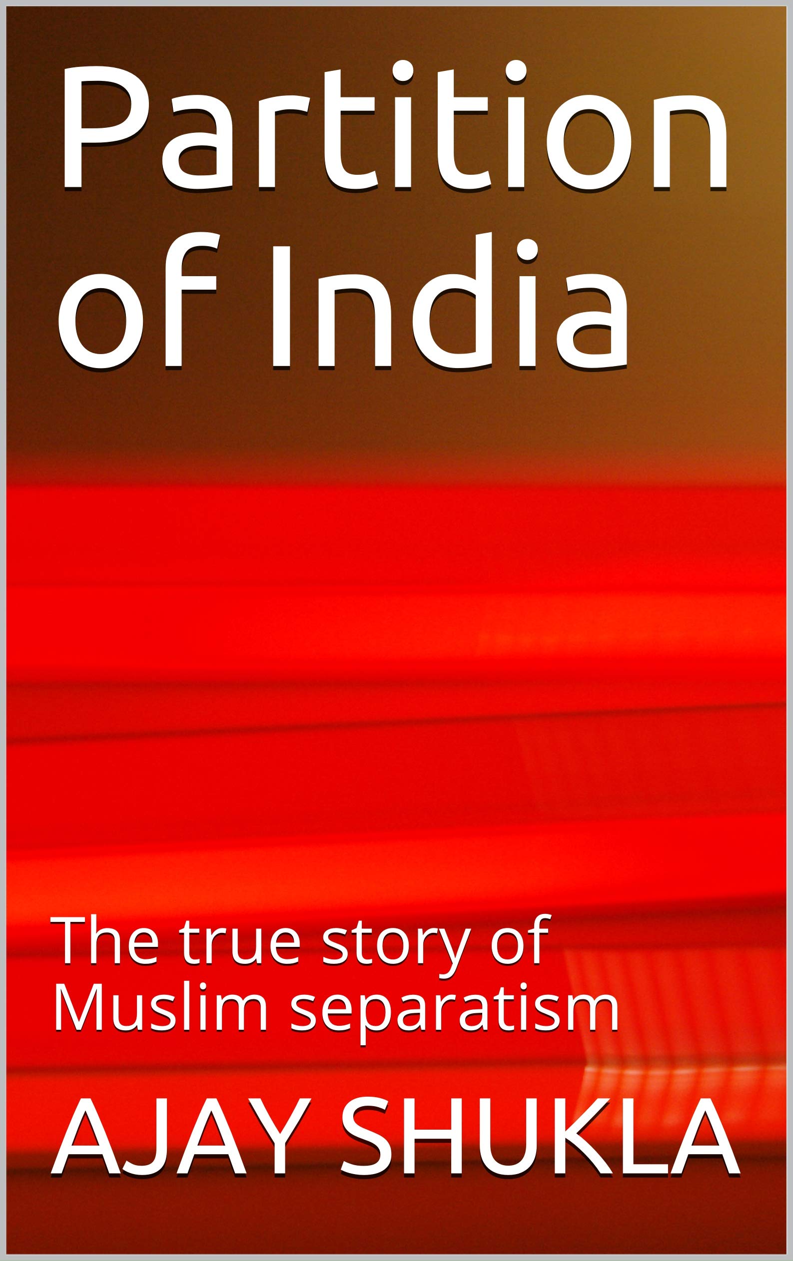 Partition of India The true story of Muslim separatism by Ajay Shukla