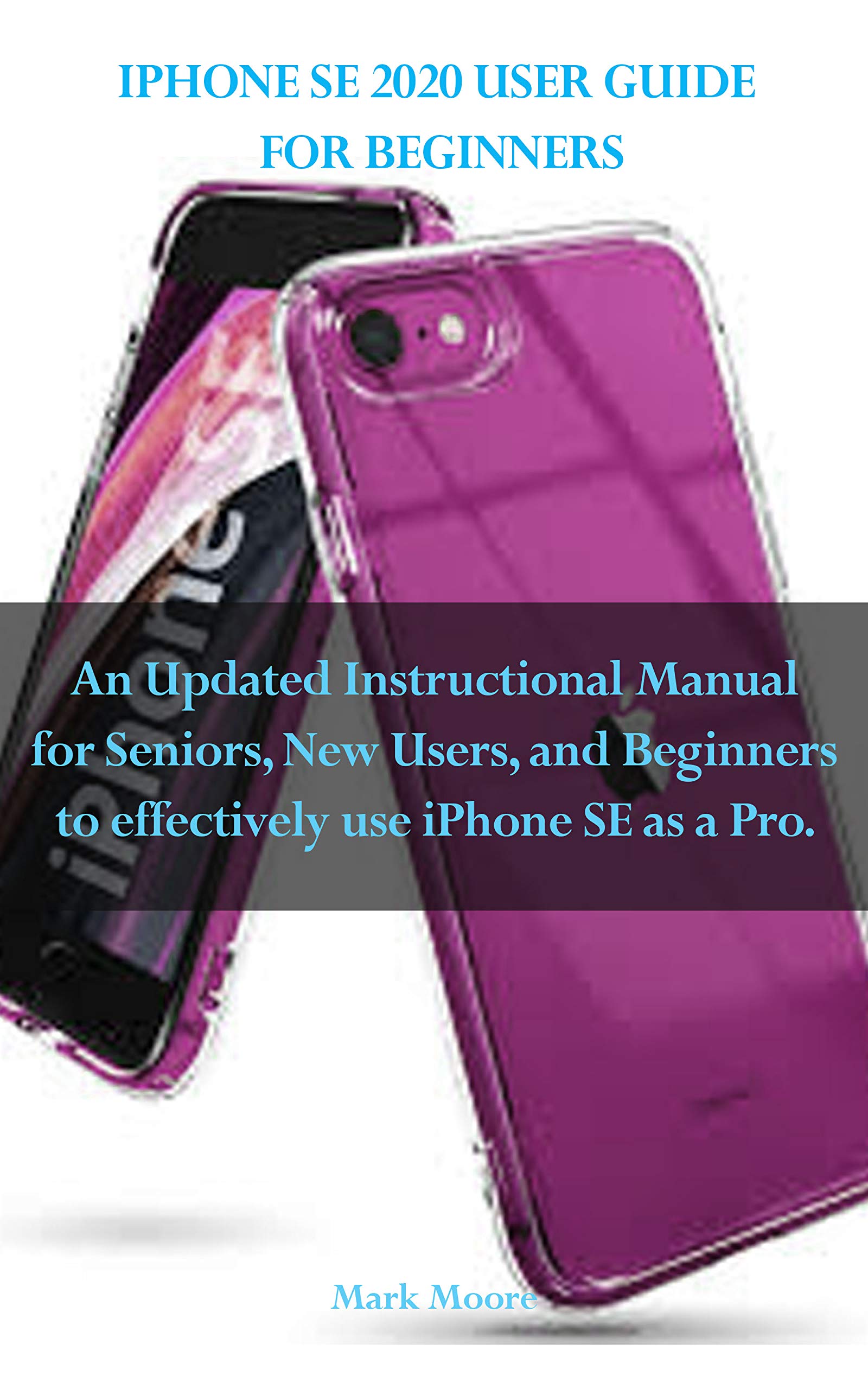 IPHONE SE 2020 USER GUIDE FOR BEGINNERS: An Updated Instructional ...