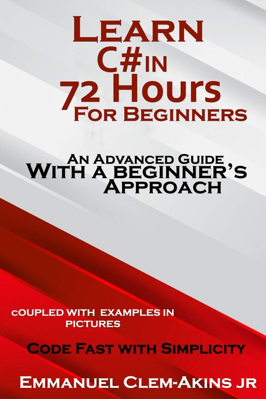C#: Learn C# in 72 Hours for Beginners: An Advanced Guide with a ...