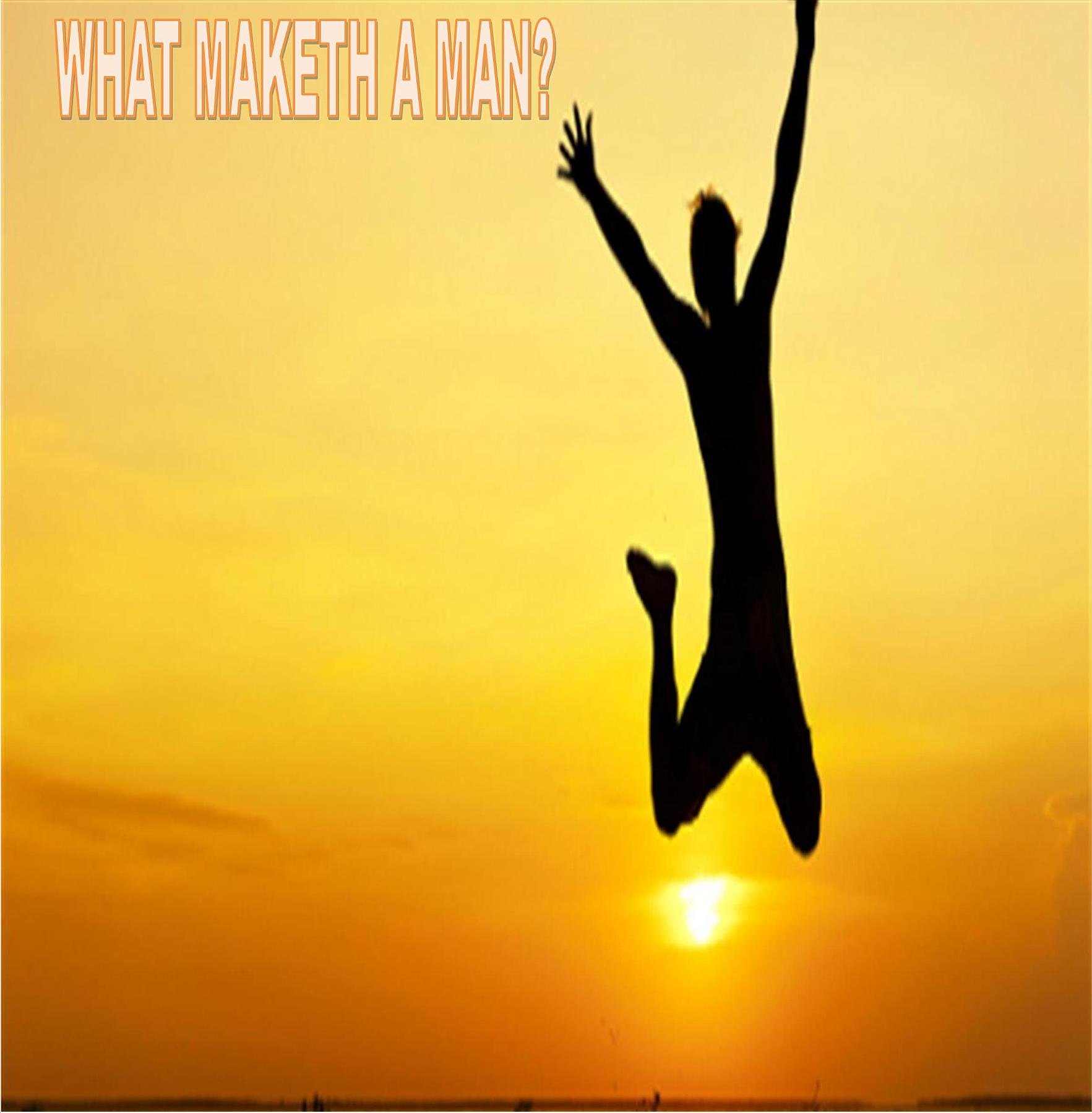 What Maketh A Man
