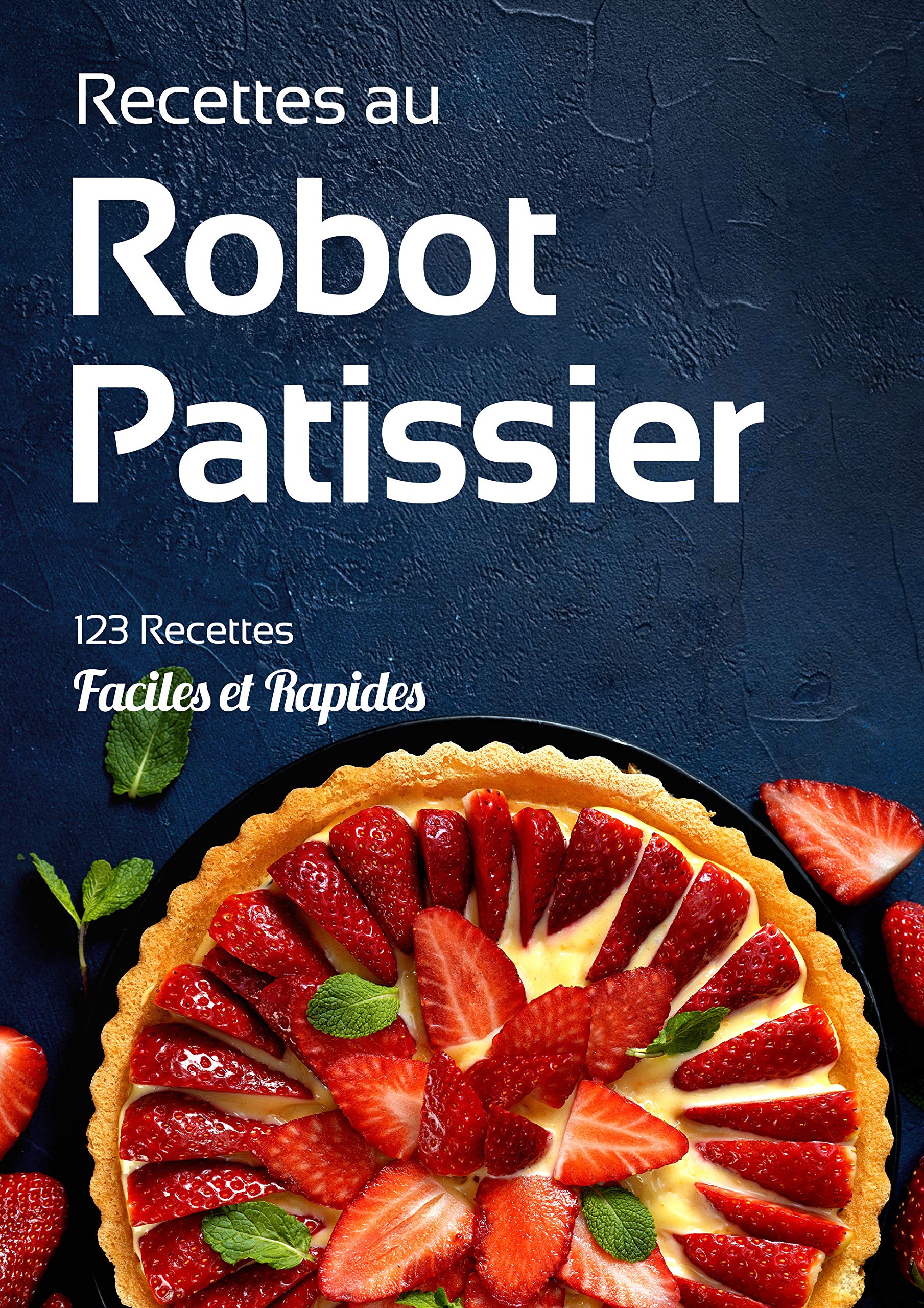 Recettes au Robot Patissier: 123 recettes gourmandes sucrées et salées