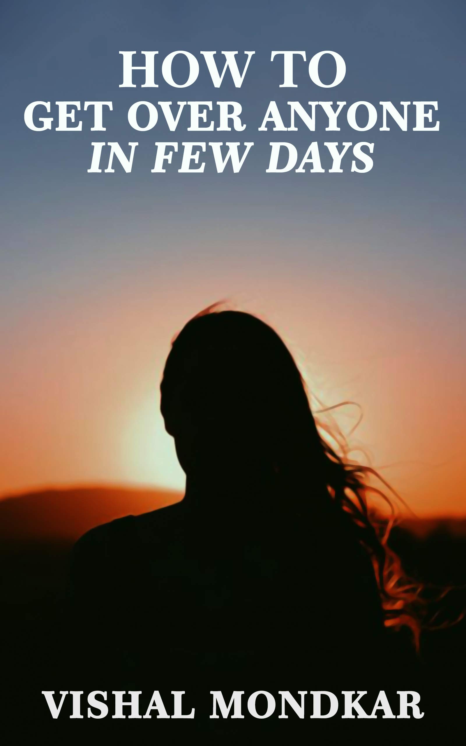How To Get Over Anyone Really Fast: The Definitive Guide To Recovering ...