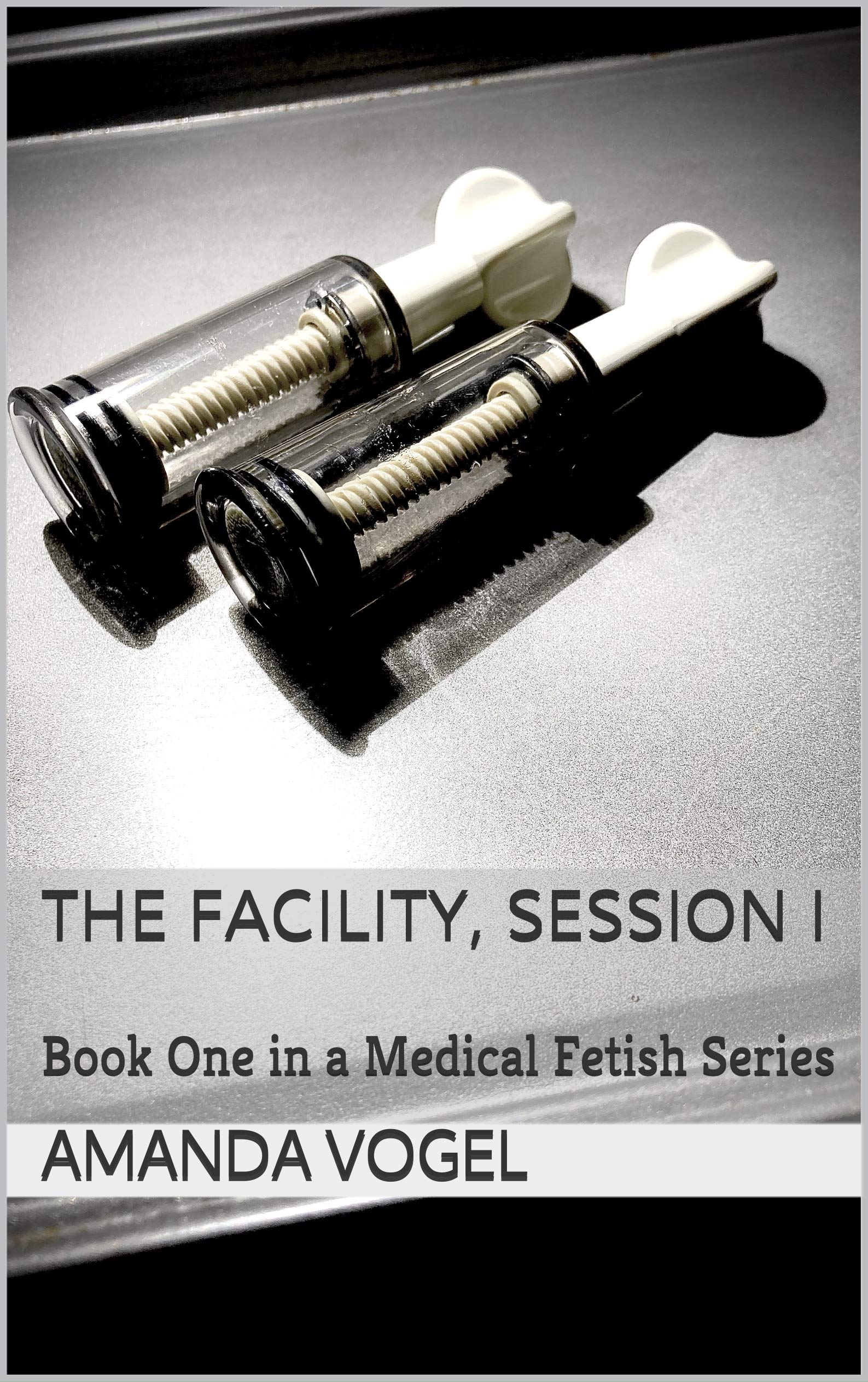 The Facility, Session I: Book One in a Medical Fetish Series