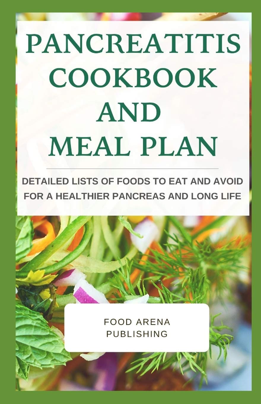 Pancreatitis Cookbook And Meal Plan Detailed Lists Of Foods To Eat And Avoid For A Healthier