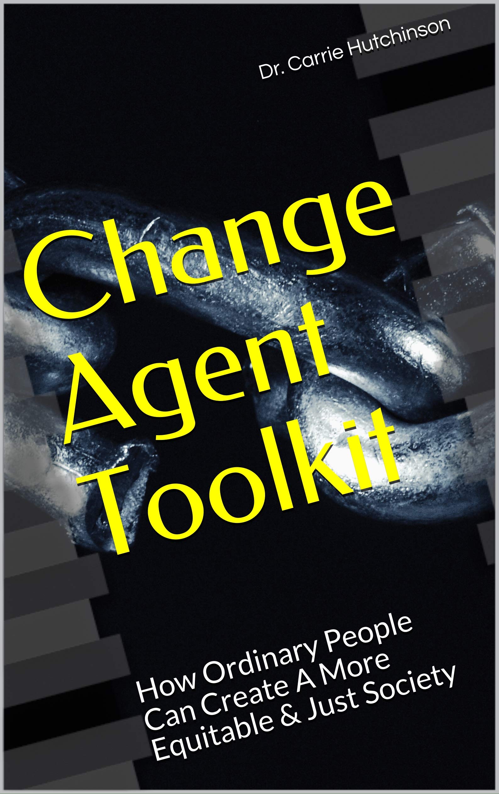 Change Agent Toolkit How Ordinary People Can Create A More
