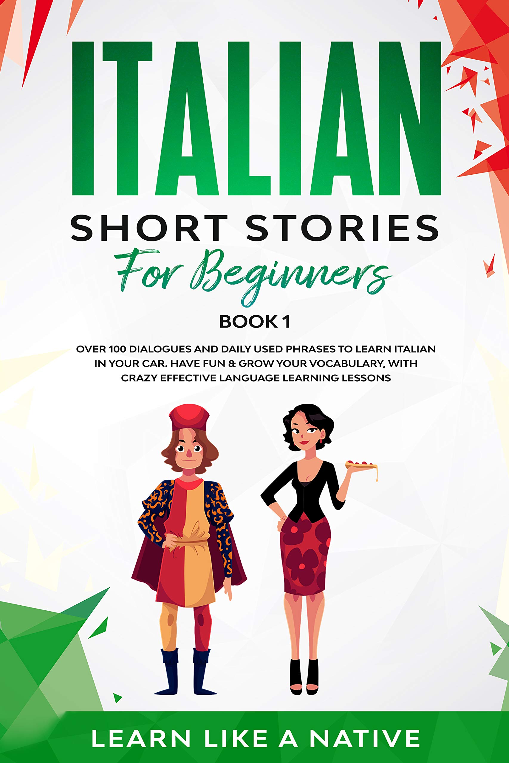 Italian Short Stories for Beginners Book 1: Over 100 Dialogues and Daily Used Phrases to Learn Italian in Your Car. Have Fun & Grow Your Vocabulary, with ... (Italian for Adults)