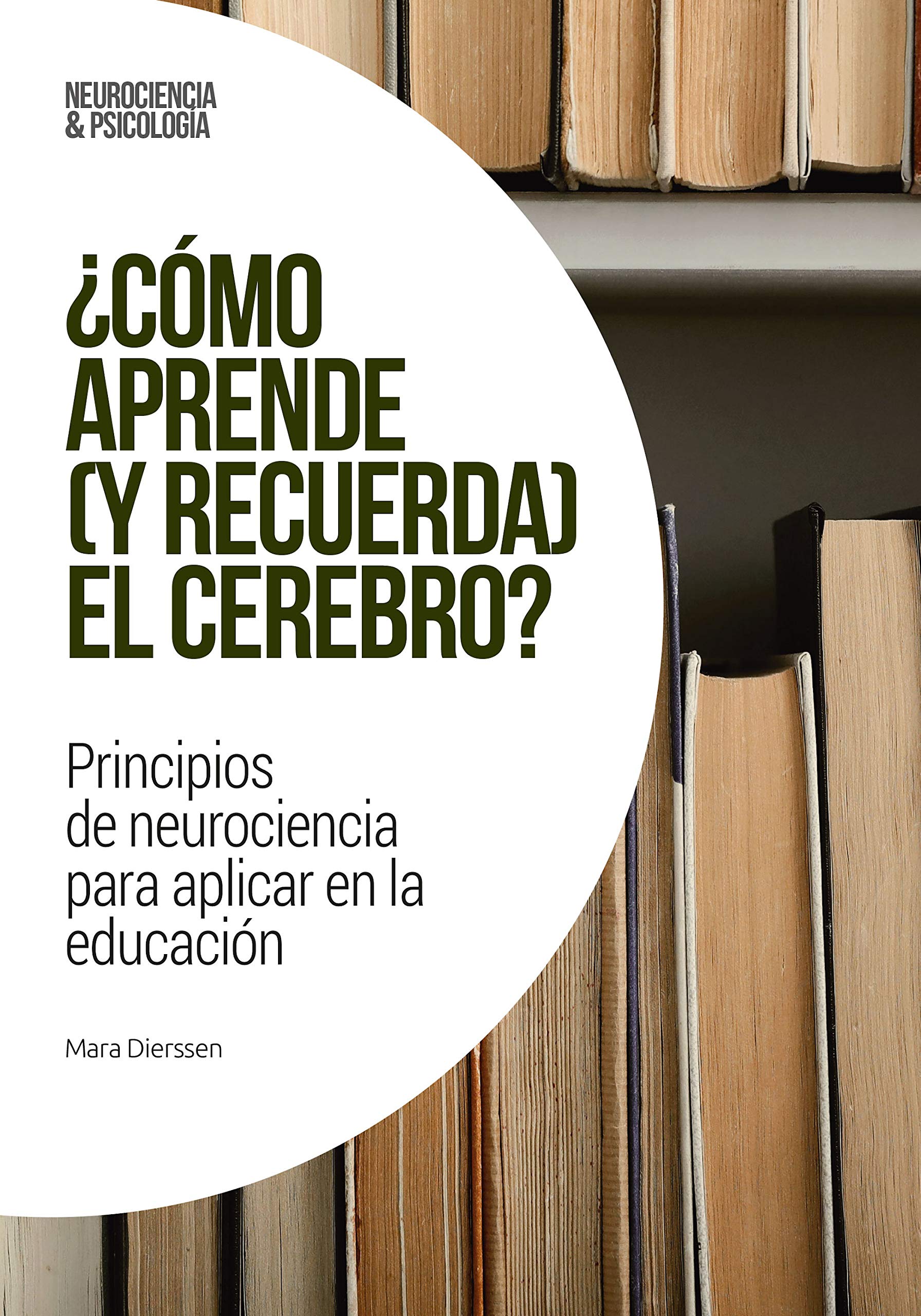 Cómo aprende (y recuerda) el cerebro: Principios de neurociencia para aplicar a la educación (Neurociencia y Psicología nº 1)