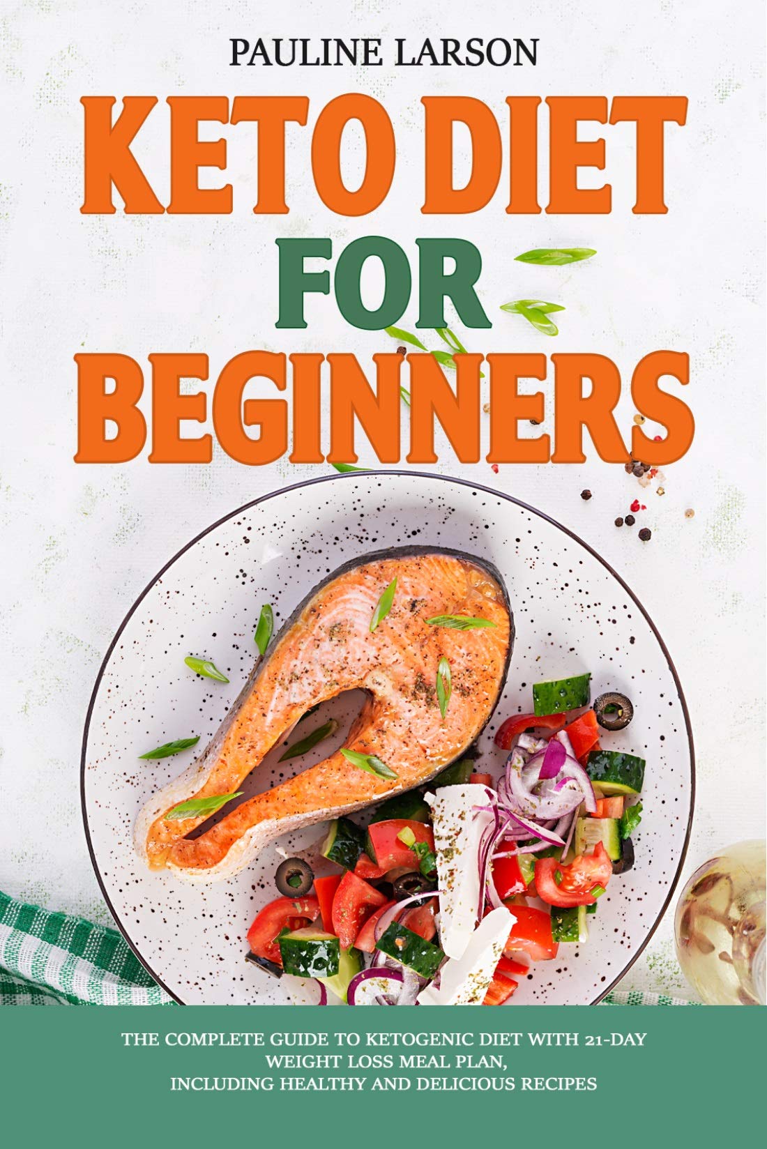 Keto Diet for Beginners : The Complete Guide to Ketogenic Diet with 21 ...