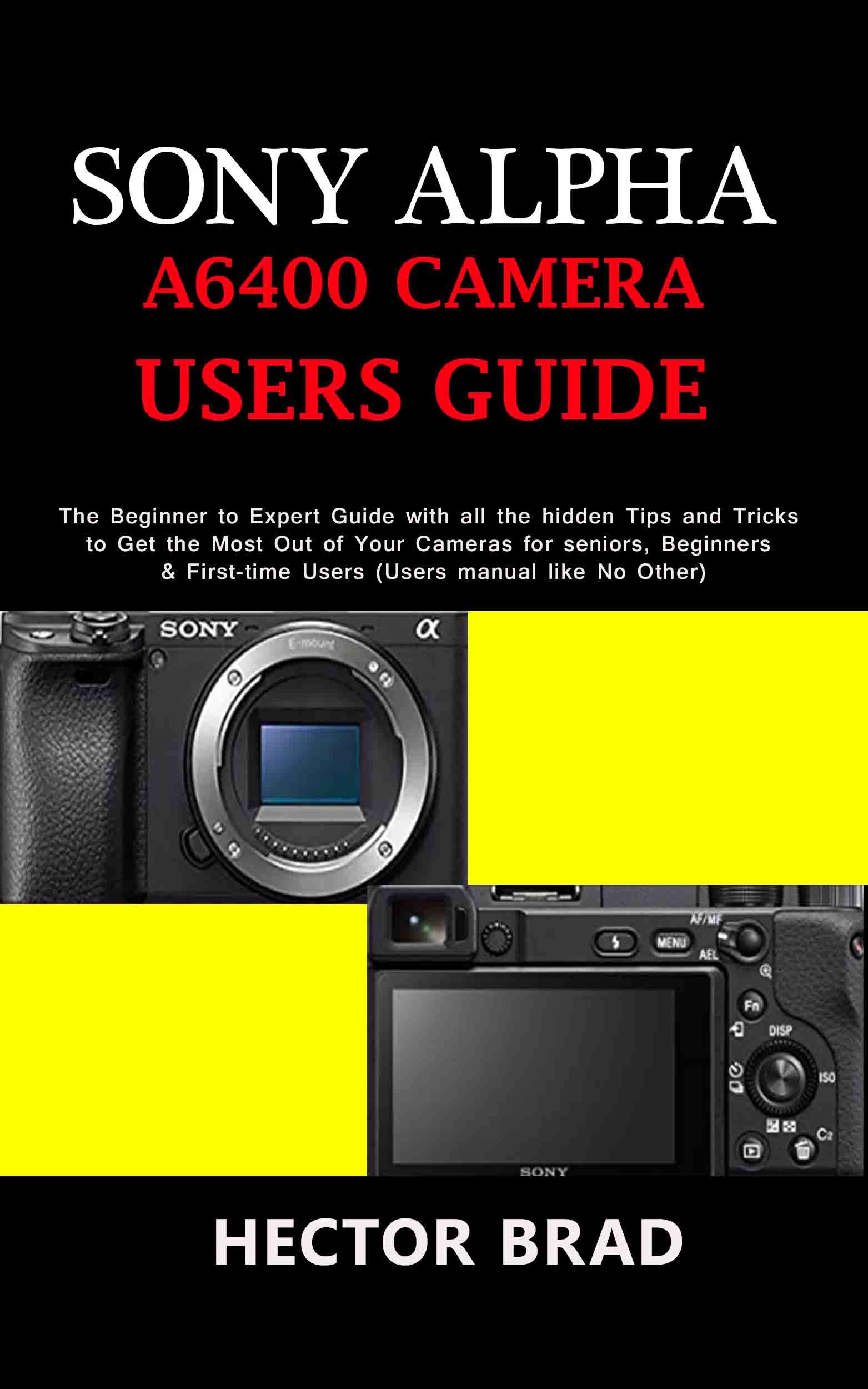 Sony Alpha A6400 Camera Users Guide The Beginner to Expert Guide with all the hidden Tips and