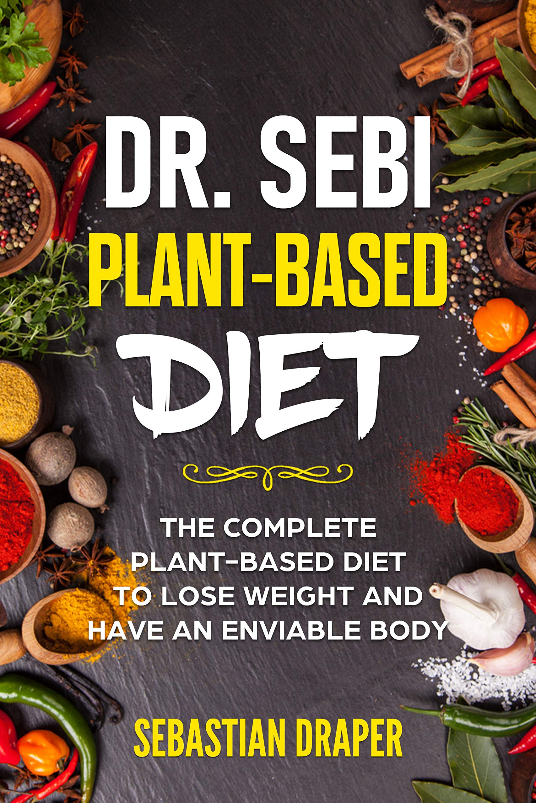 Dr Sebi Plant-Based Diet: The Complete Plant-Based Diet To Lose Weight