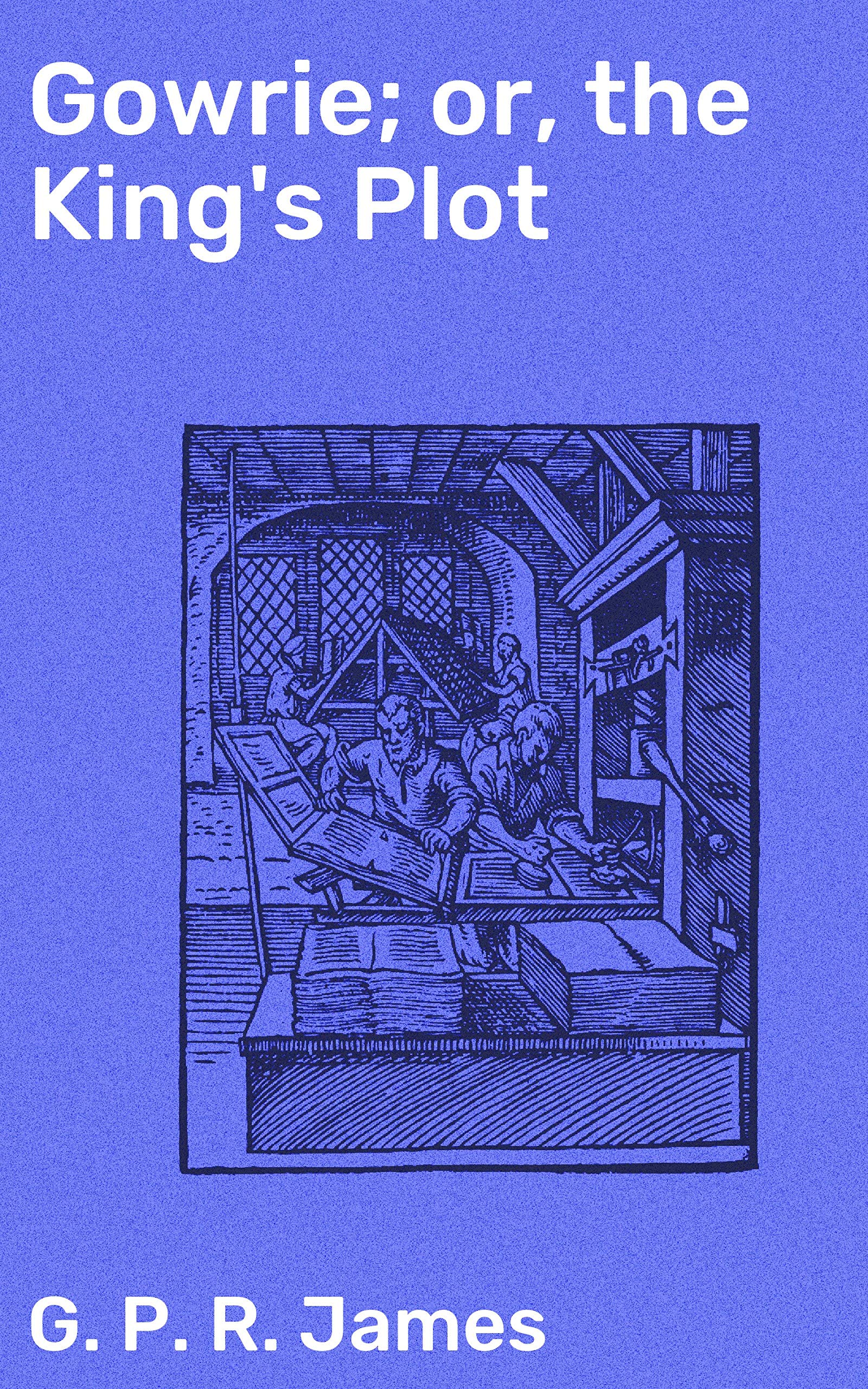 Gowrie; or, the King's Plot A Tale of Royal Conspiracy and Courtly Secrets by Payne