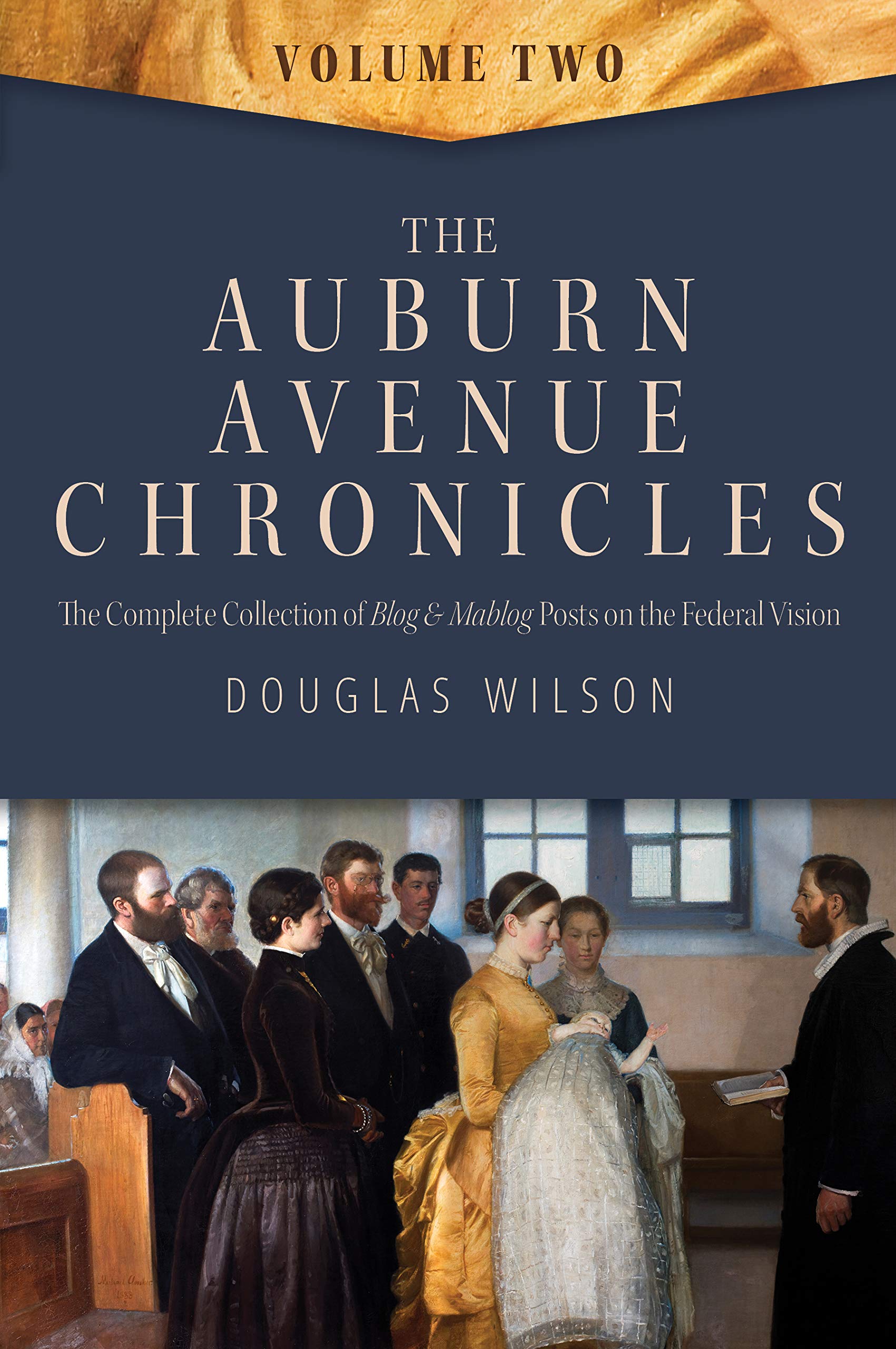 The Auburn Avenue Chronicles, Volume 2: The Complete Collection of Blog & Mablog Posts on the Federal Vision