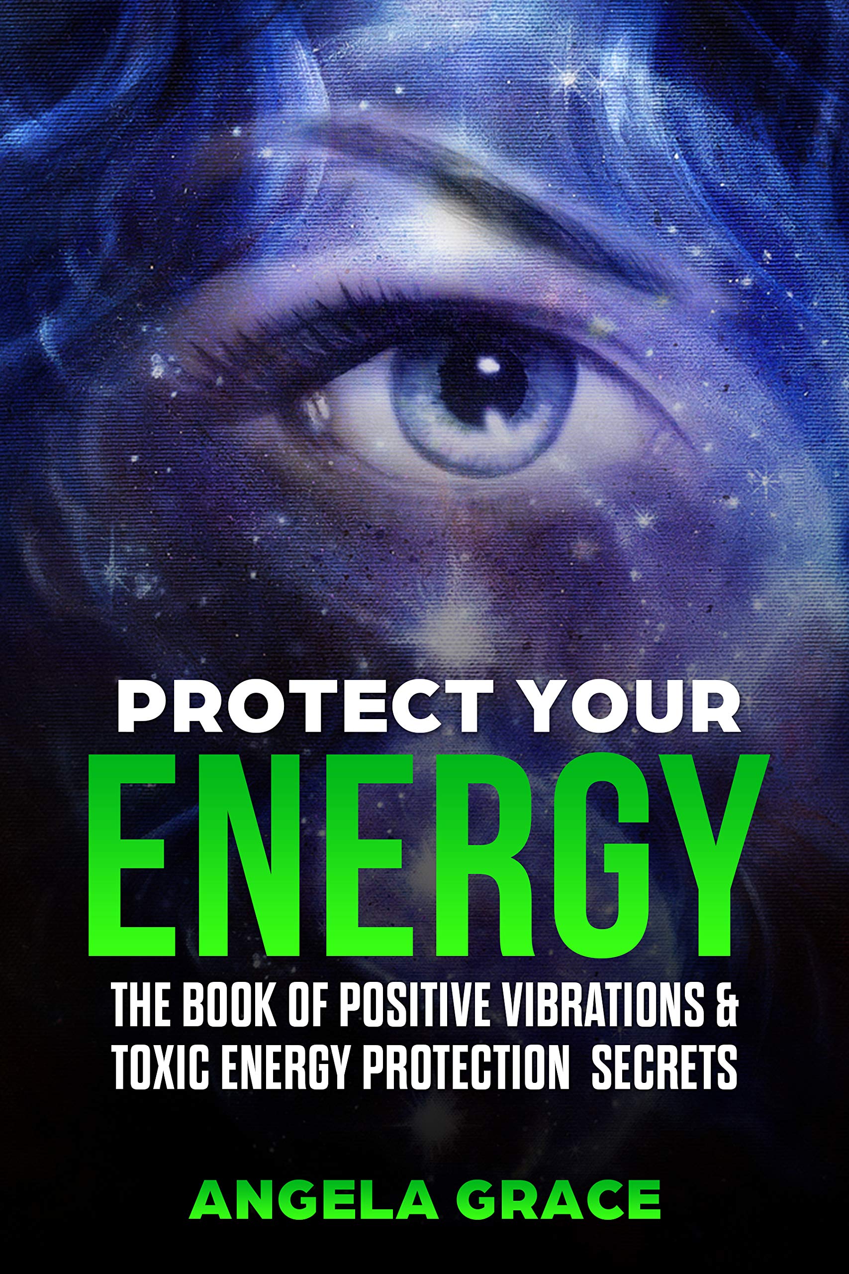 Protect Your Energy: The Book of Positive Vibrations & Toxic Energy Protection Secrets