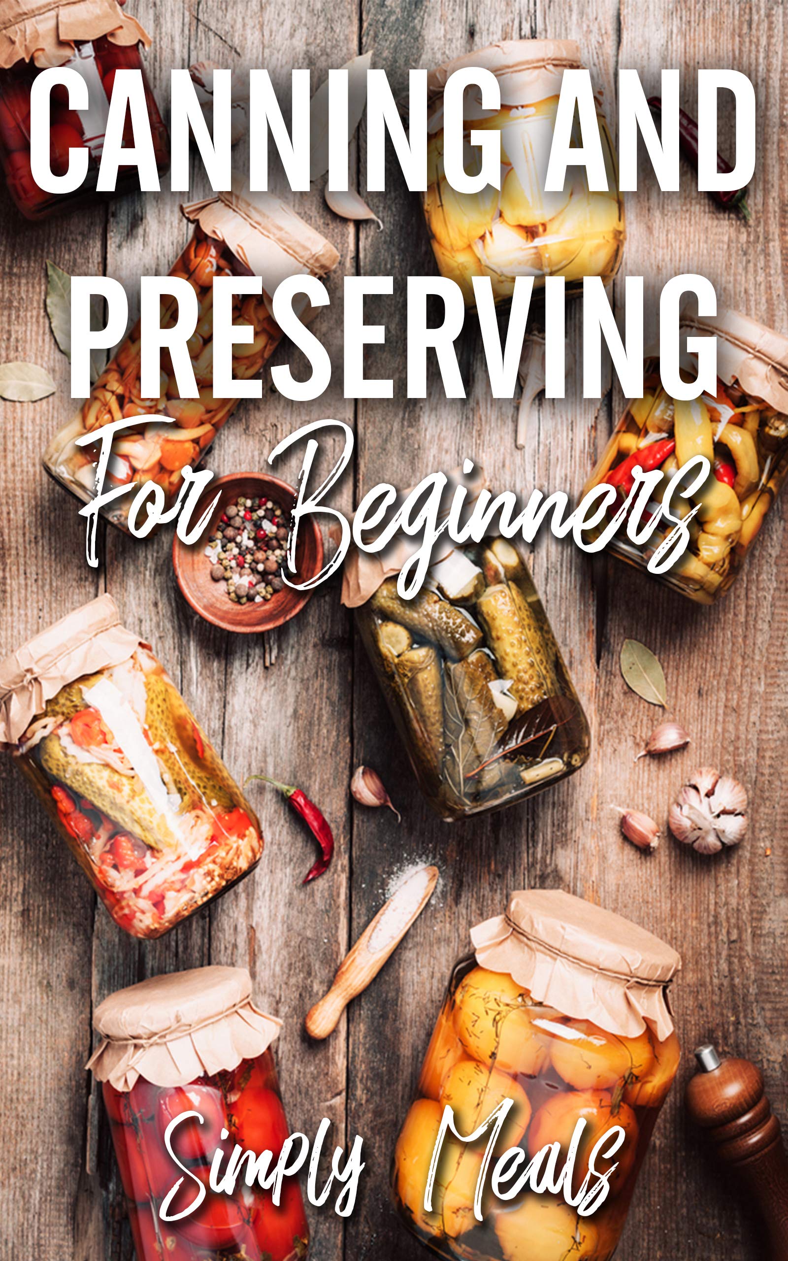 Canning And Preserving For Beginners Canning Recipes Cookbook and