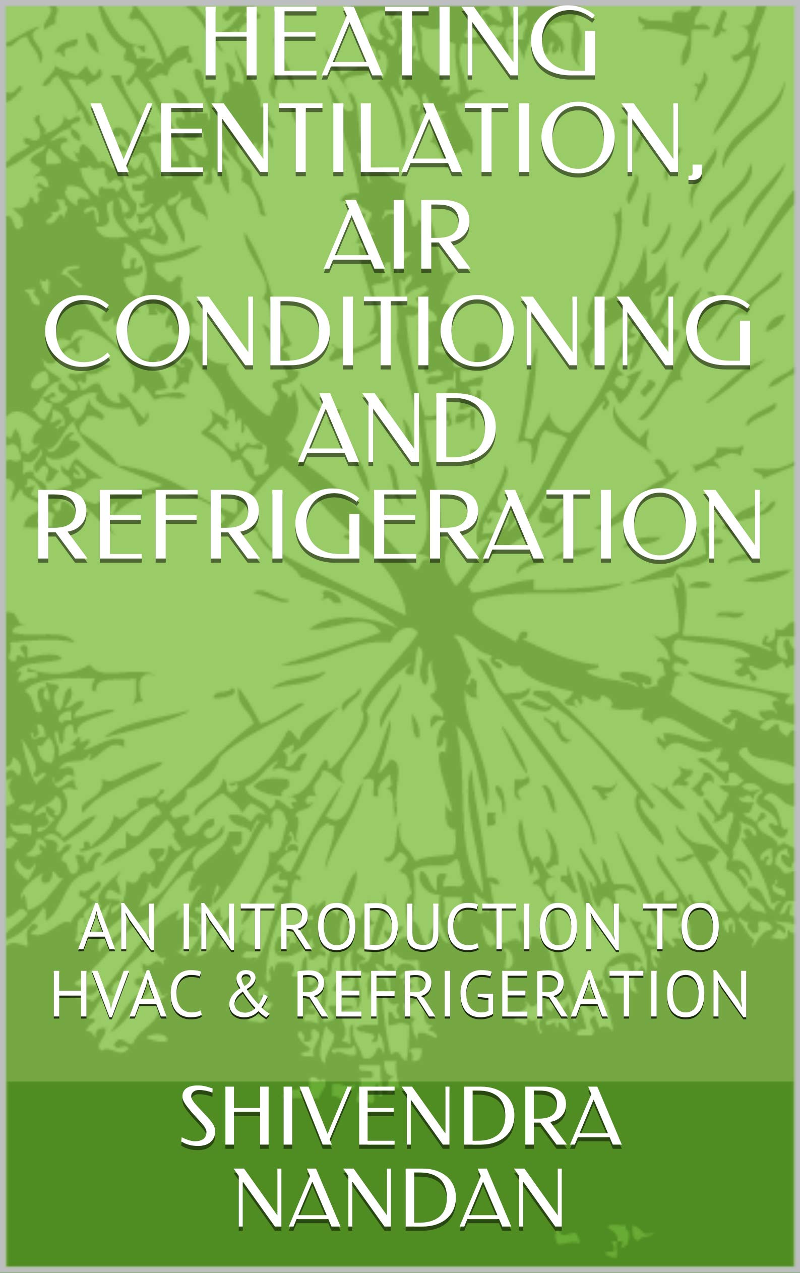 HEATING VENTILATION, AIR CONDITIONING AND REFRIGERATION AN INTRODUCTION TO HVAC & REFRIGERATION