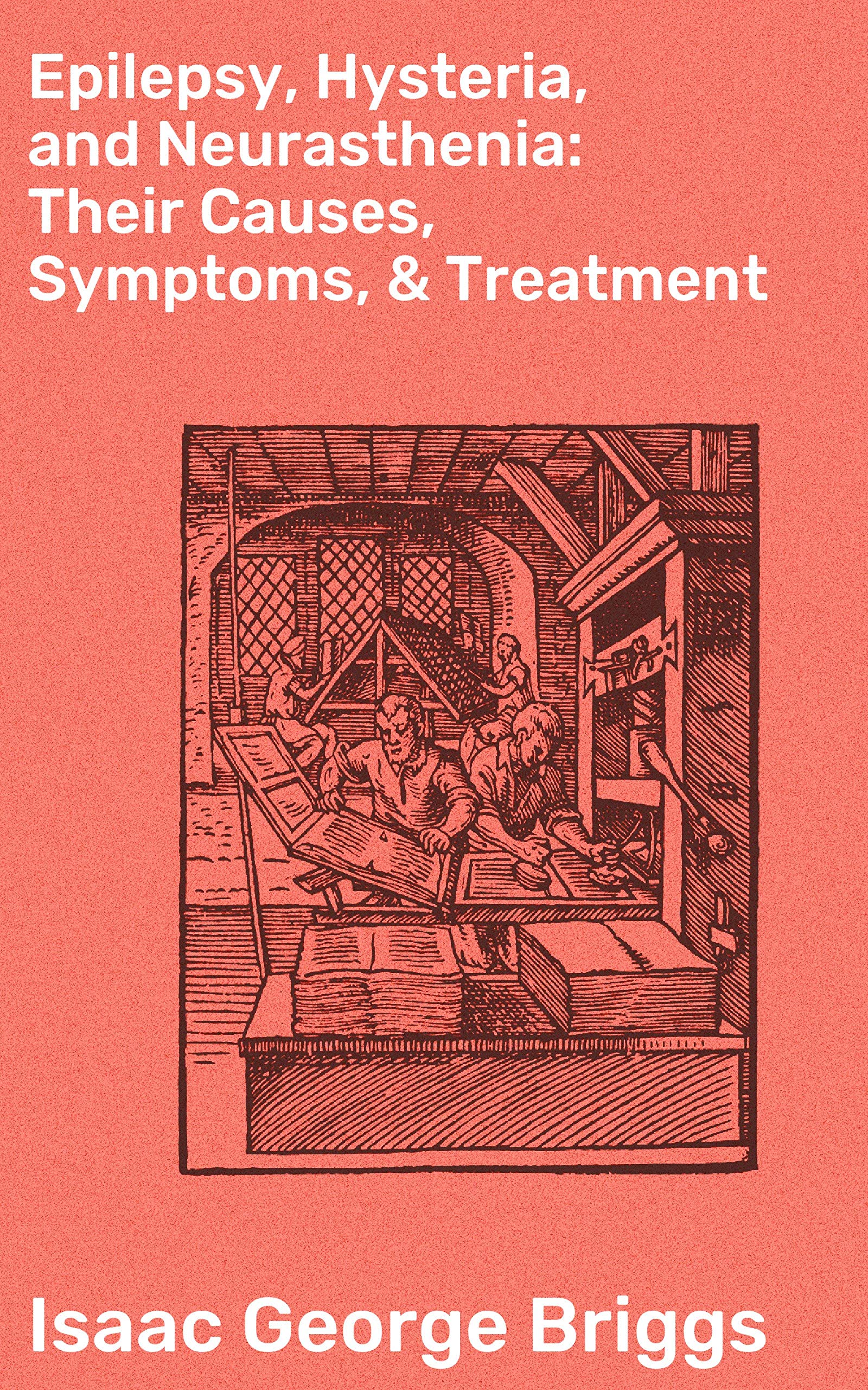 Epilepsy, Hysteria, and Neurasthenia Their Causes, Symptoms