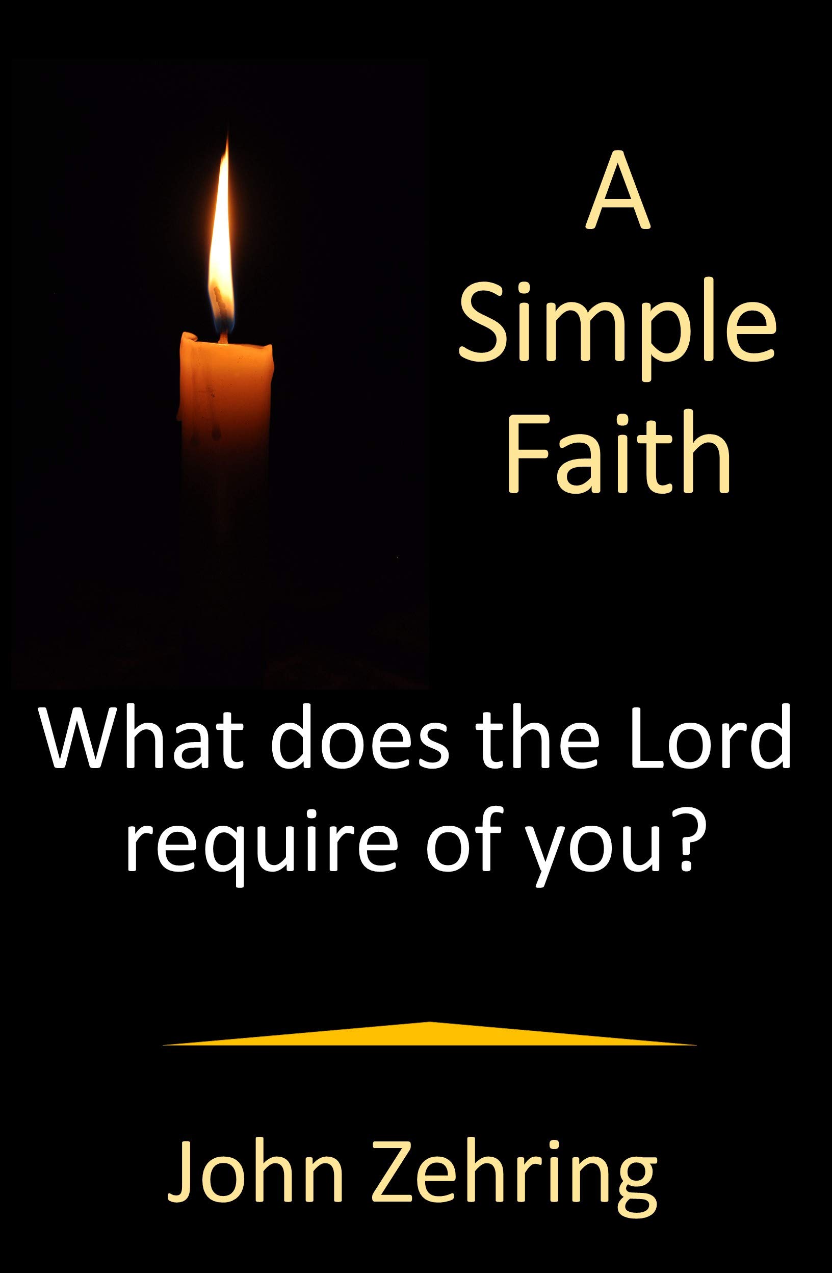 A Simple Faith What does the Lord require of you? by John Zehring