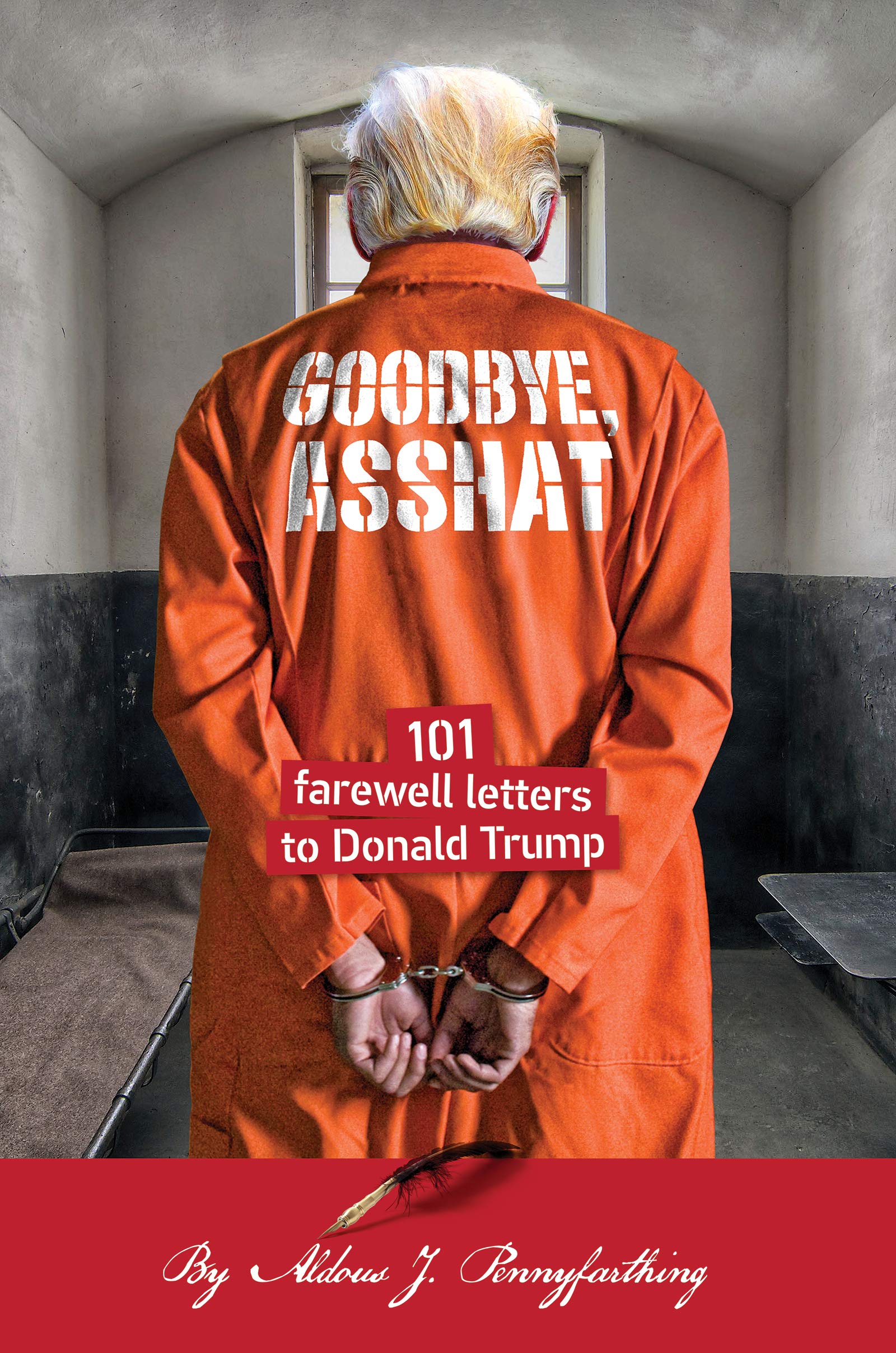 Goodbye, Asshat: 101 Farewell Letters to Donald Trump