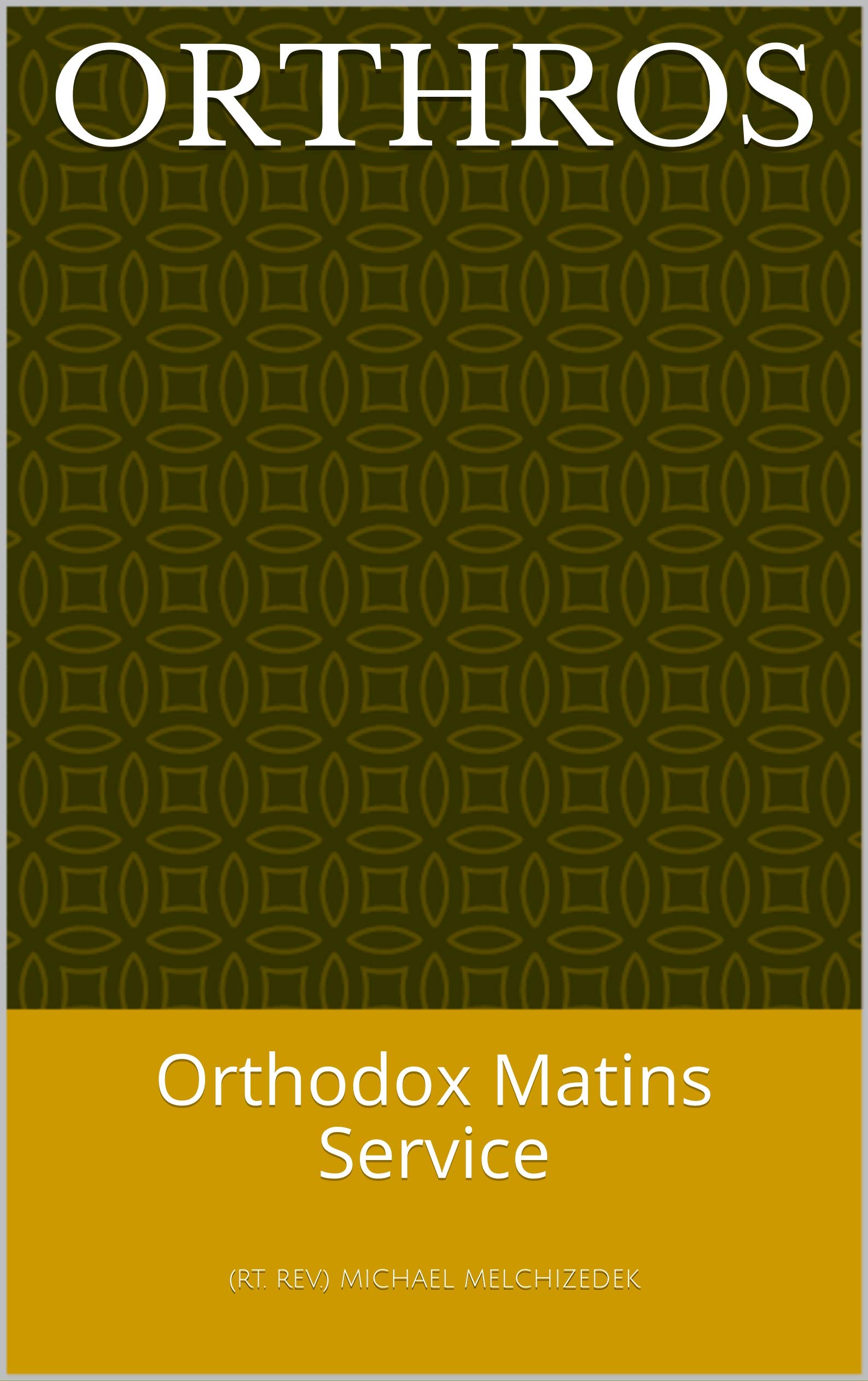 Orthros Orthodox Matins Service By Rt Rev Michael Melchizedek