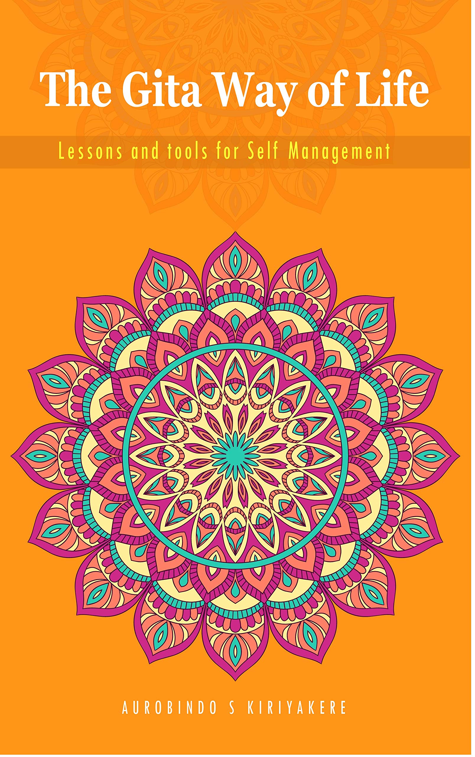 THE GITA WAY OF LIFE: LESSONS AND TOOLS FOR SELF-MANAGEMENT
