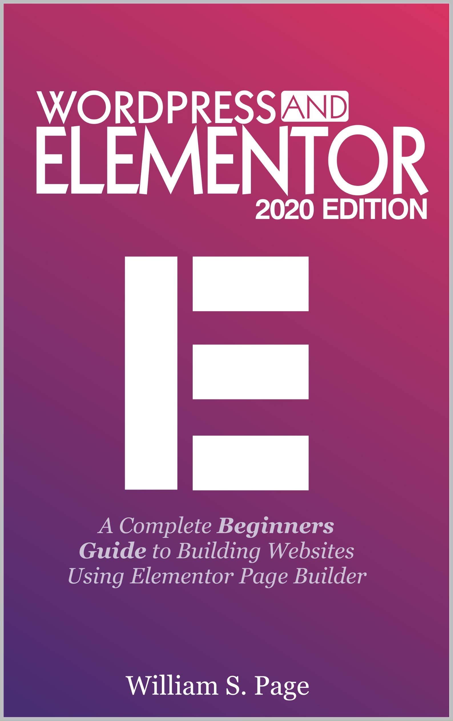 WORDPRESS AND ELEMENTOR 2020 EDITION A Complete Beginners Guide to