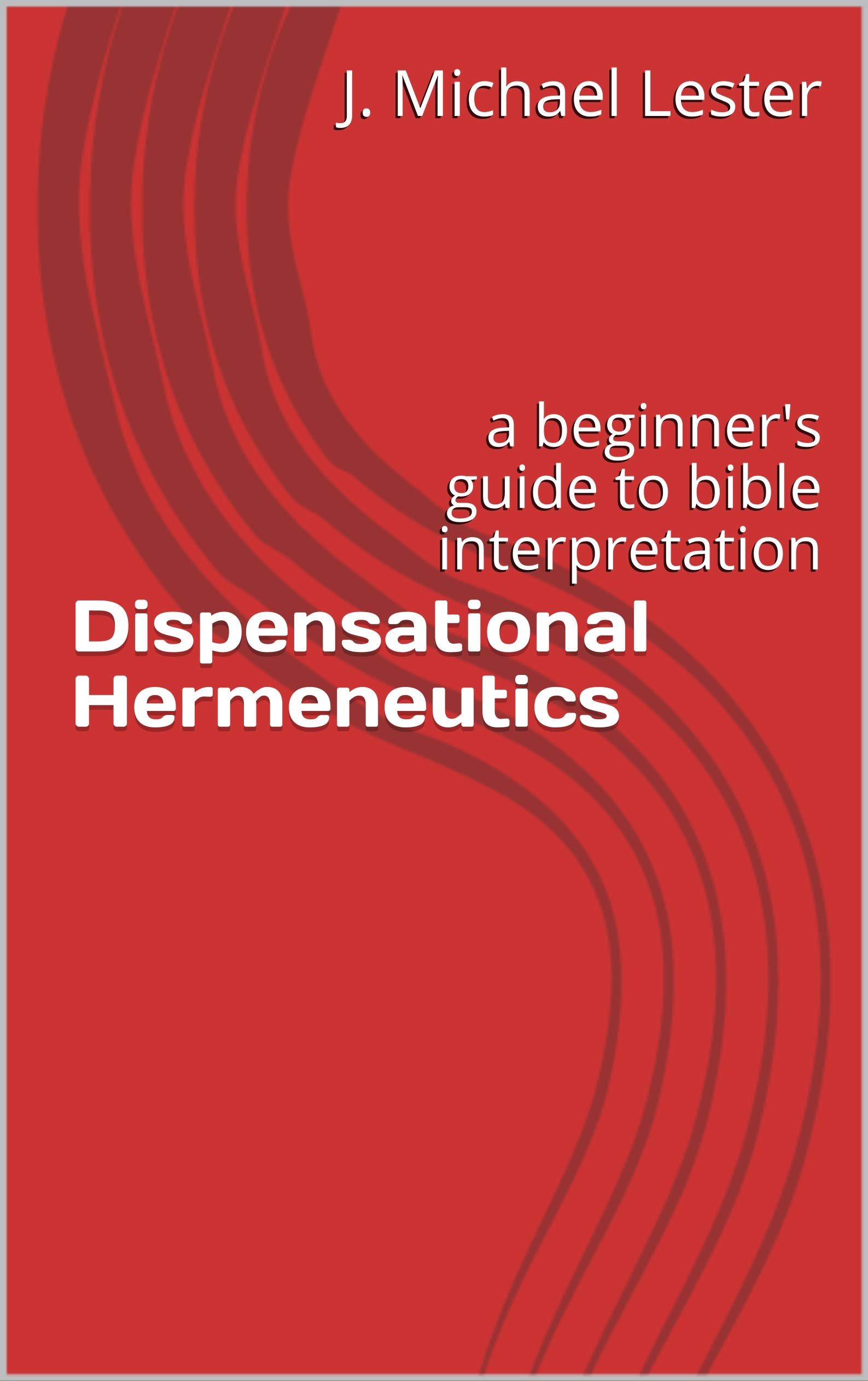 Dispensationalism Understanding the Basics by J. Michael Lester