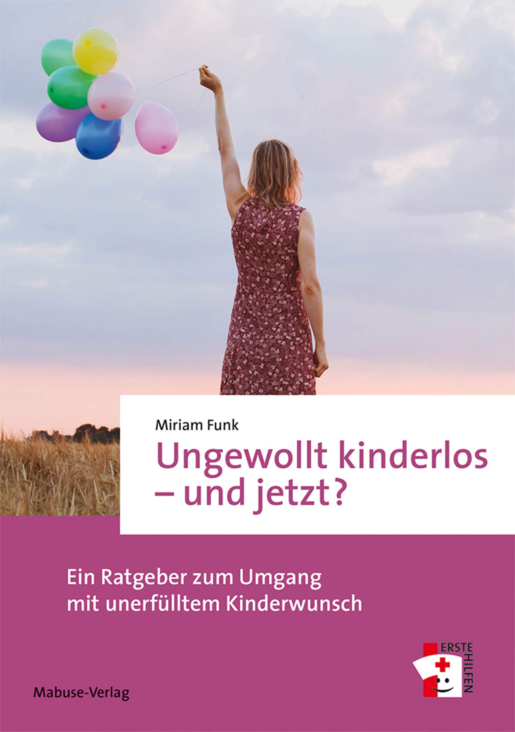 Ungewollt kinderlos und jetzt? Ein Ratgeber zum Umgang mit unerfülltem Kinderwunsch (Erste