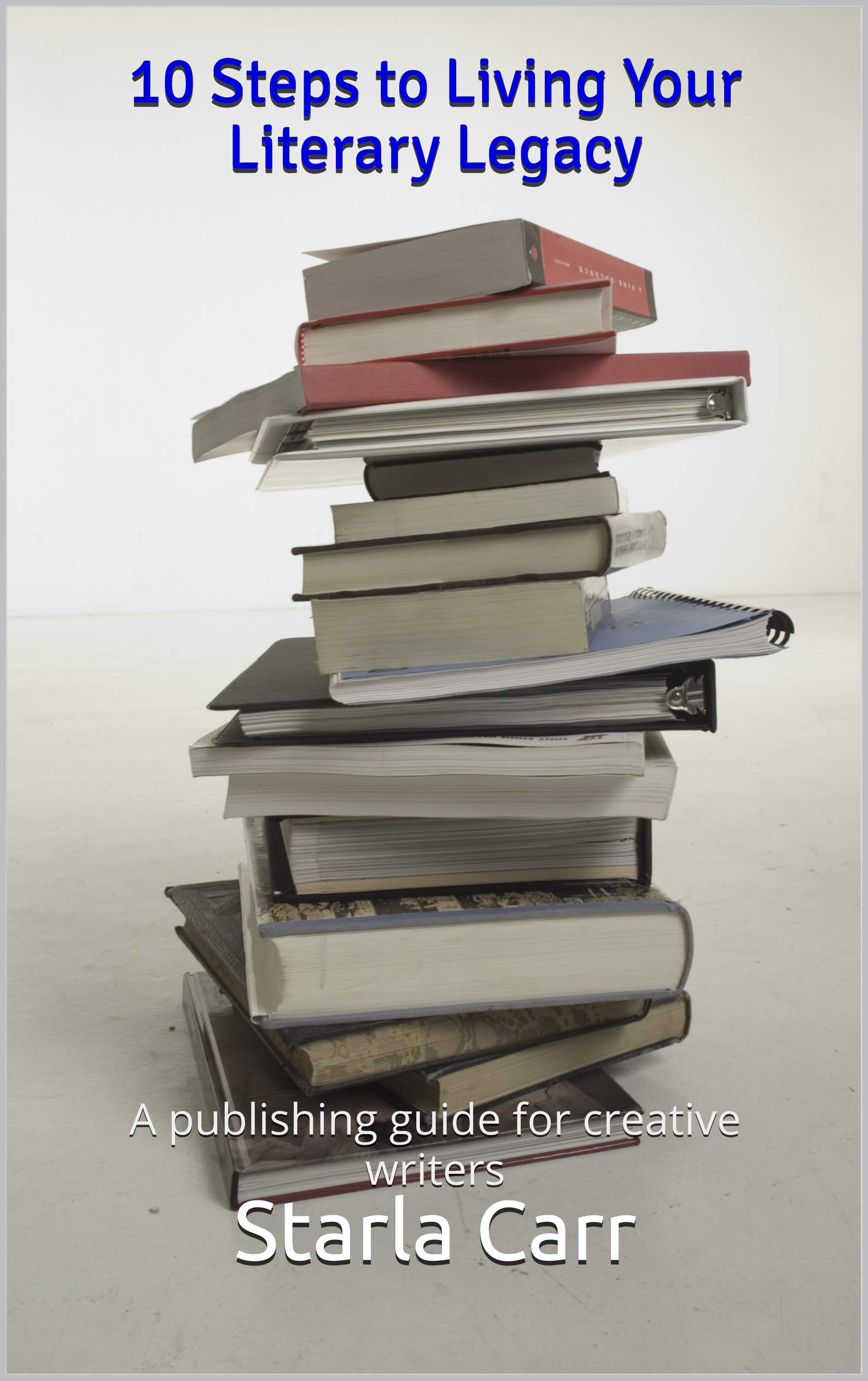 10 Steps to Living Your Literary Legacy: A publishing guide for ...