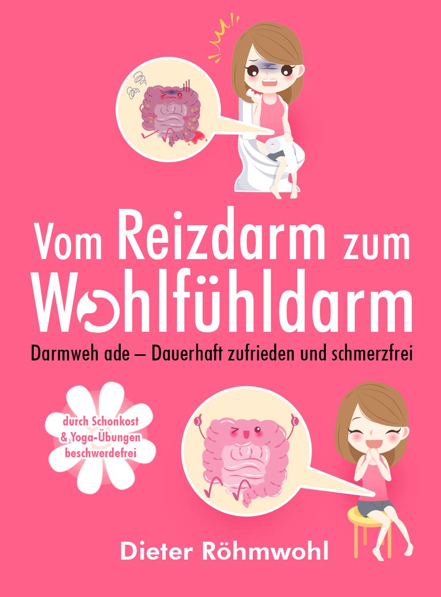 Vom Reizdarm zum Wohlfühldarm: Darmweh ade - Dauerhaft zufrieden und schmerzfrei