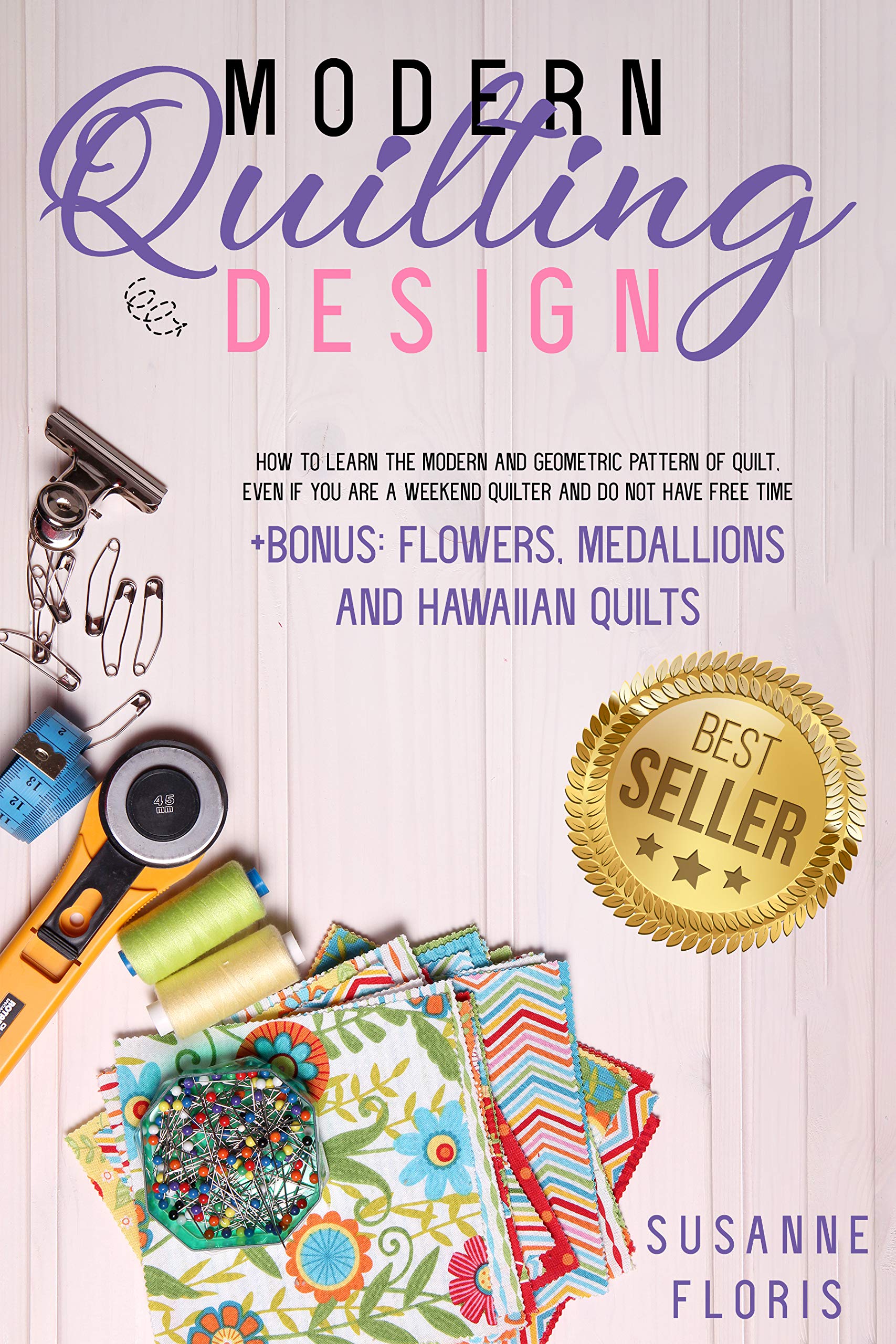 QUILTING FOR BEGINNERS How To Create Your First Heirloom Quilt Just