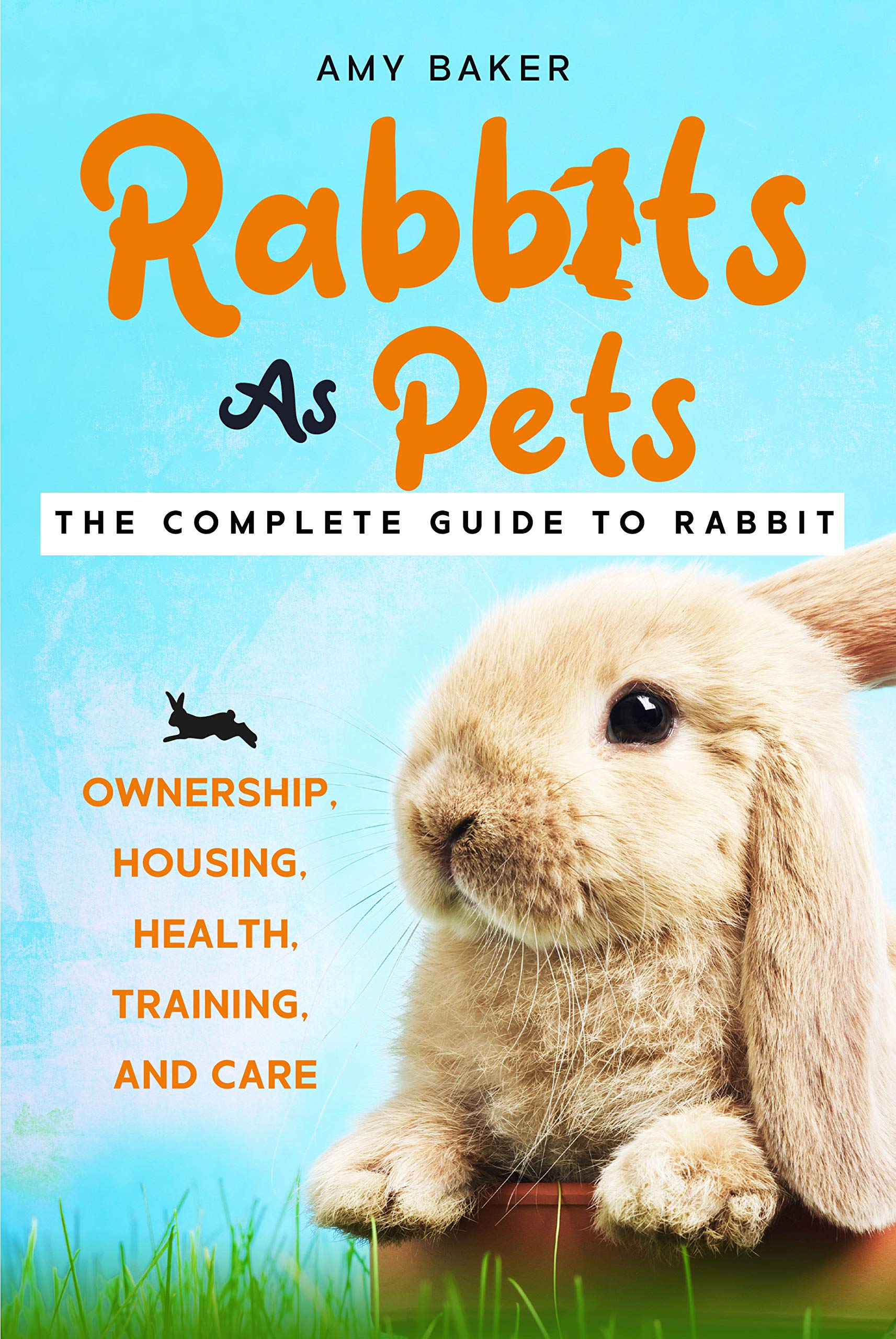 Rabbits As Pets The Complete Guide To Raising Rabbits for Beginners