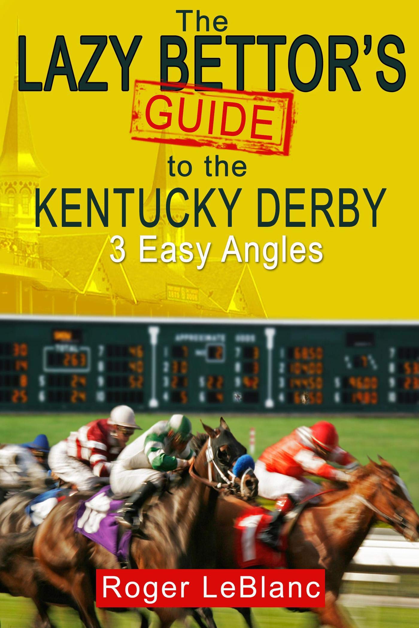 The Lazy Bettor's Guide to the Kentucky Derby 3 Easy Angles by Roger