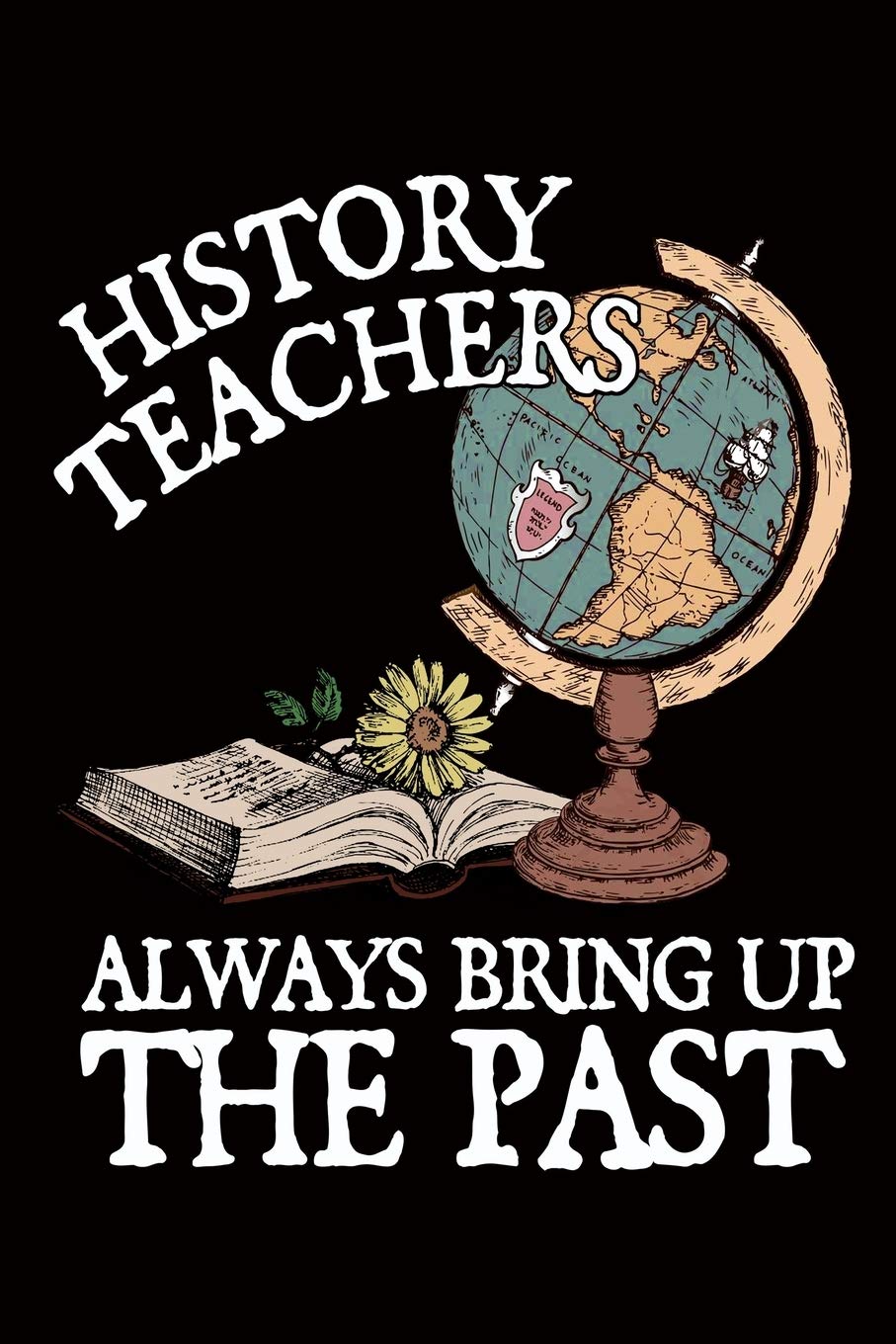 History Teacher Always Bring Up The Past History Teacher Gift Journal / Notebook / Diary