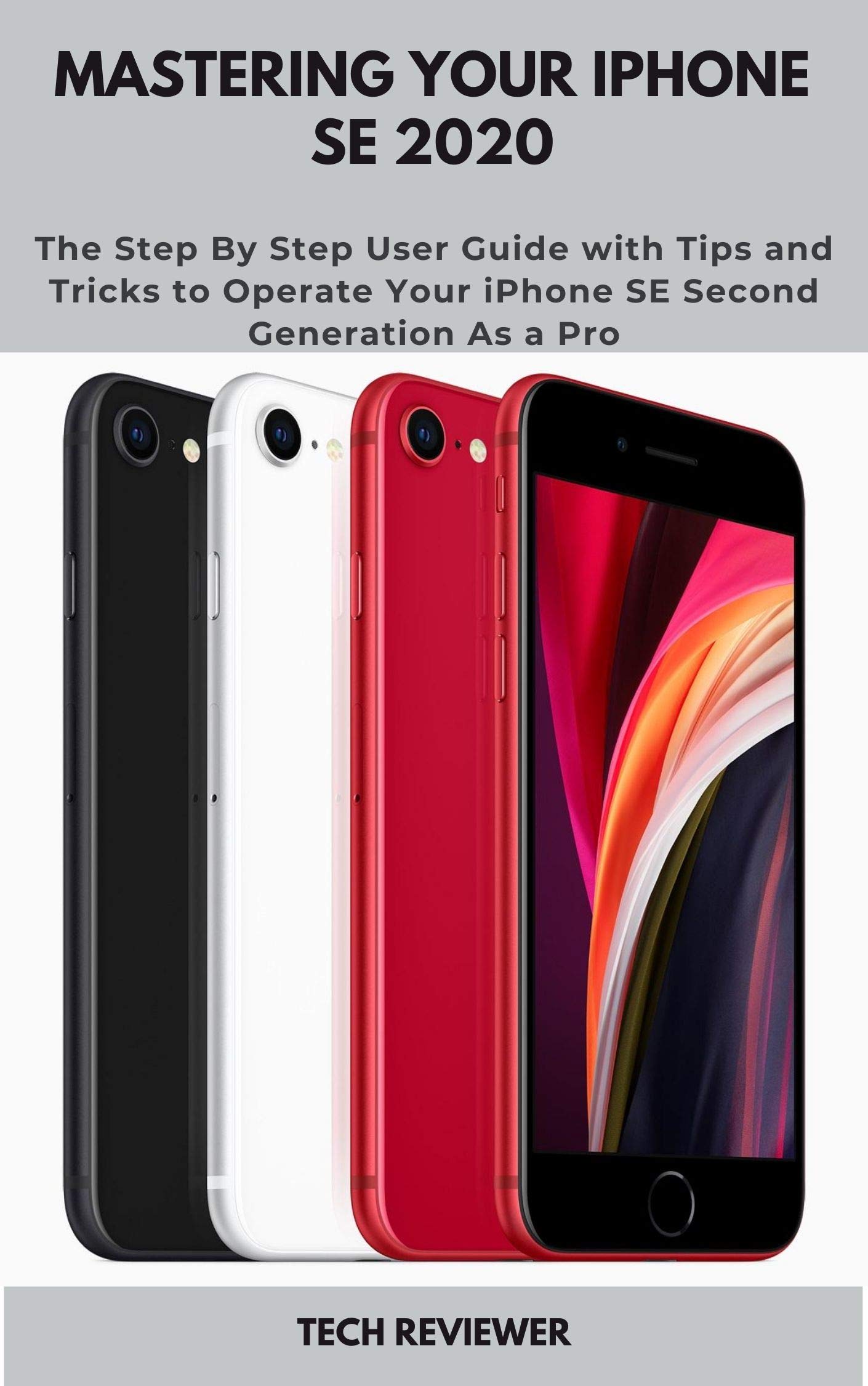Mastering Your iPhone SE 2020 The Step By Step User Guide with Tips