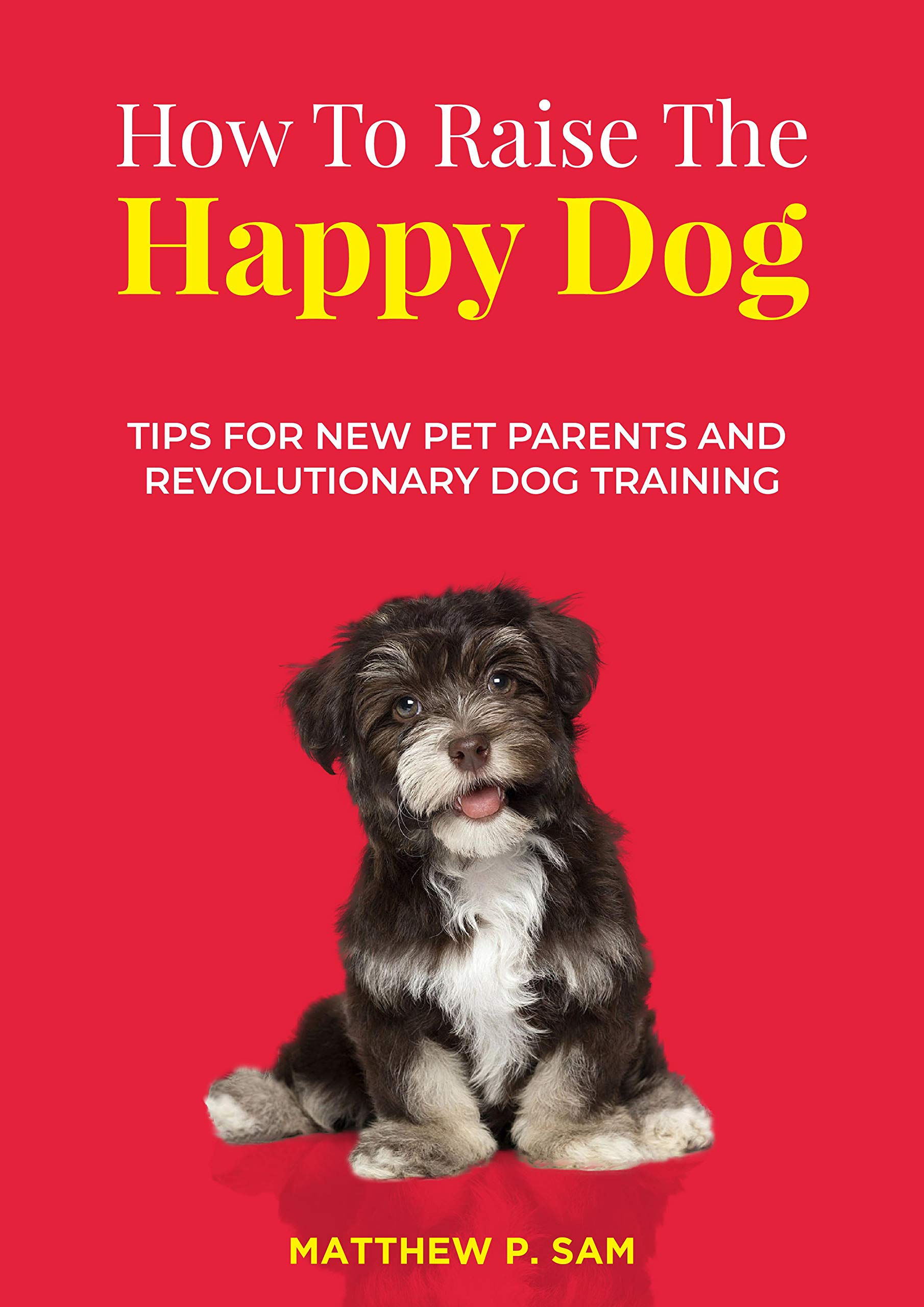 how-to-raise-the-happy-dog-tips-for-new-pet-parents-and-revolutionary